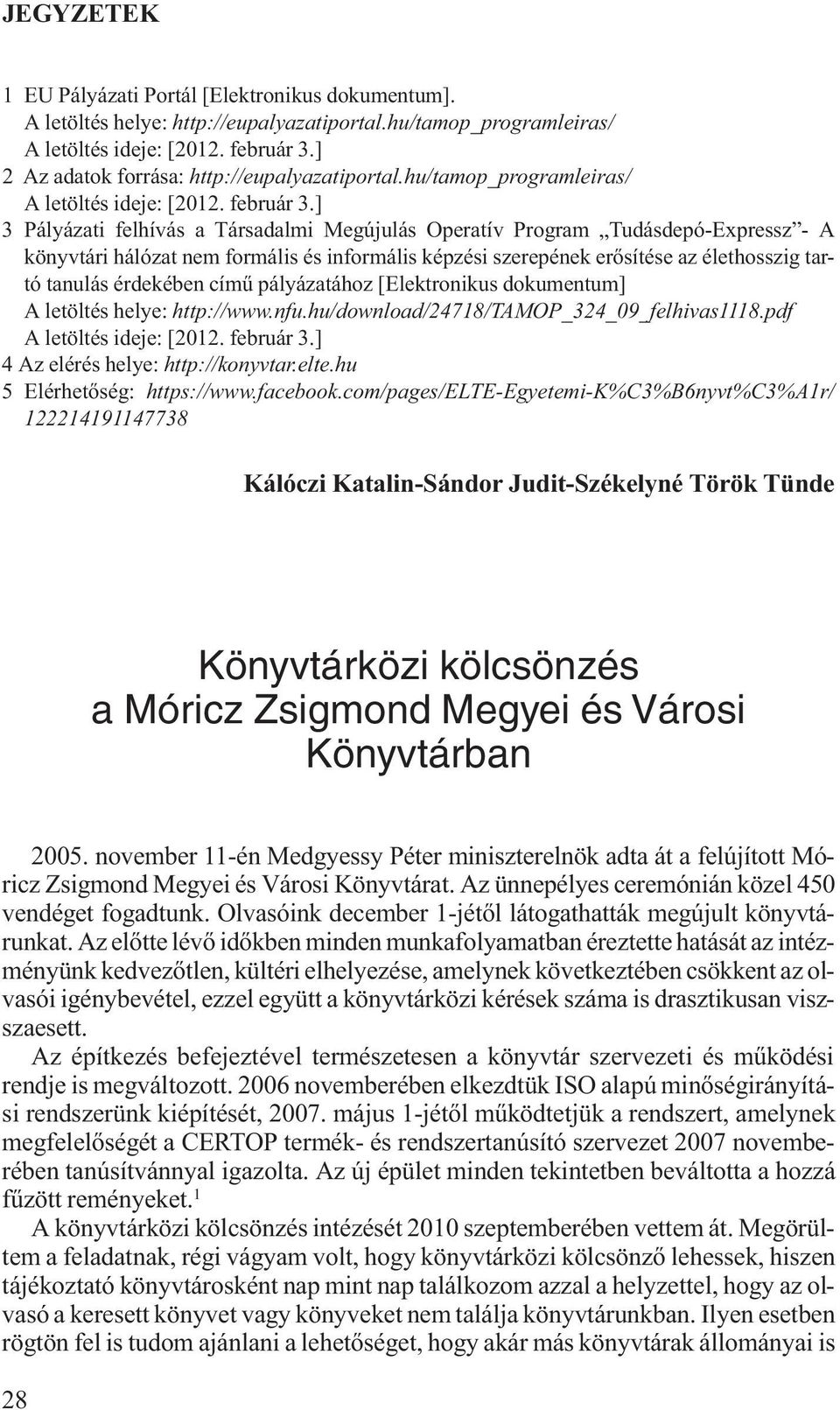 ] 3 Pályázati felhívás a Társadalmi Megújulás Operatív Program Tudásdepó-Expressz - A könyvtári hálózat nem formális és informális képzési szerepének erősítése az élethosszig tartó tanulás érdekében