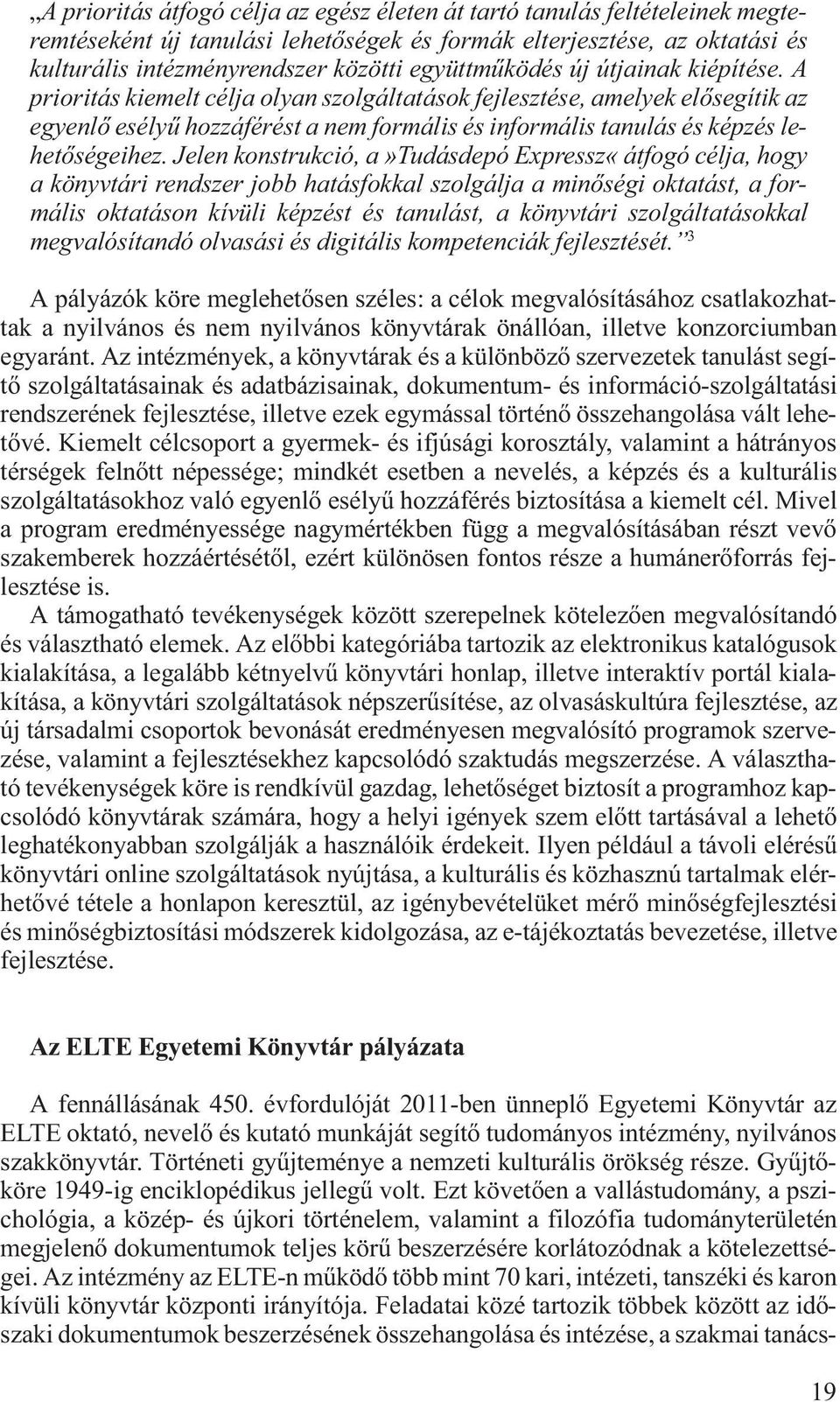 A prioritás kiemelt célja olyan szolgáltatások fejlesztése, amelyek elősegítik az egyenlő esélyű hozzáférést a nem formális és informális tanulás és képzés lehetőségeihez.