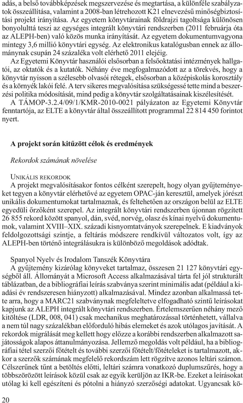 Az egyetem dokumentumvagyona mintegy 3,6 millió könyvtári egység. Az elektronikus katalógusban ennek az állománynak csupán 24 százaléka volt elérhető 2011 elejéig.