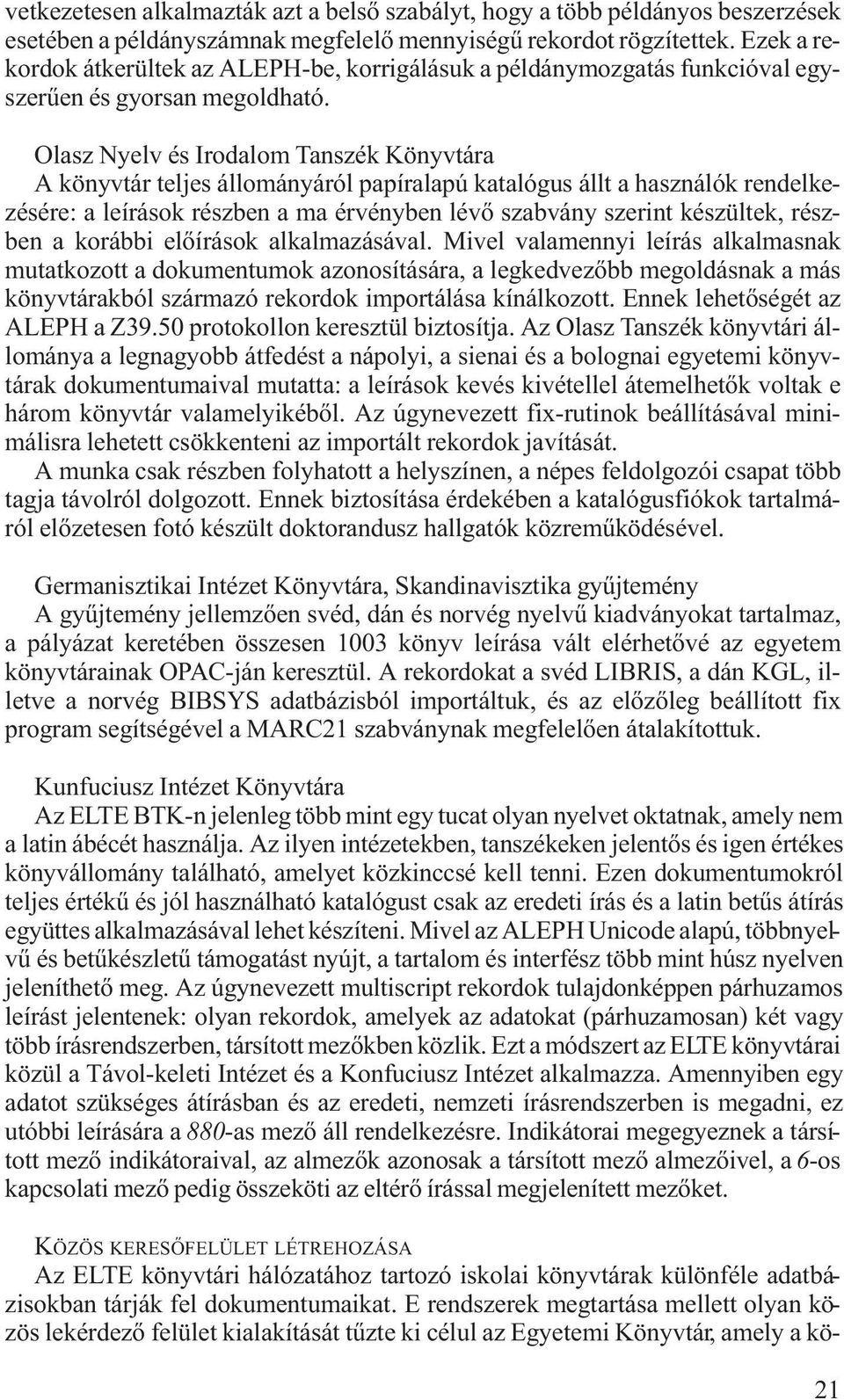 Olasz Nyelv és Irodalom Tanszék Könyvtára A könyvtár teljes állományáról papíralapú katalógus állt a használók rendelkezésére: a leírások részben a ma érvényben lévő szabvány szerint készültek,