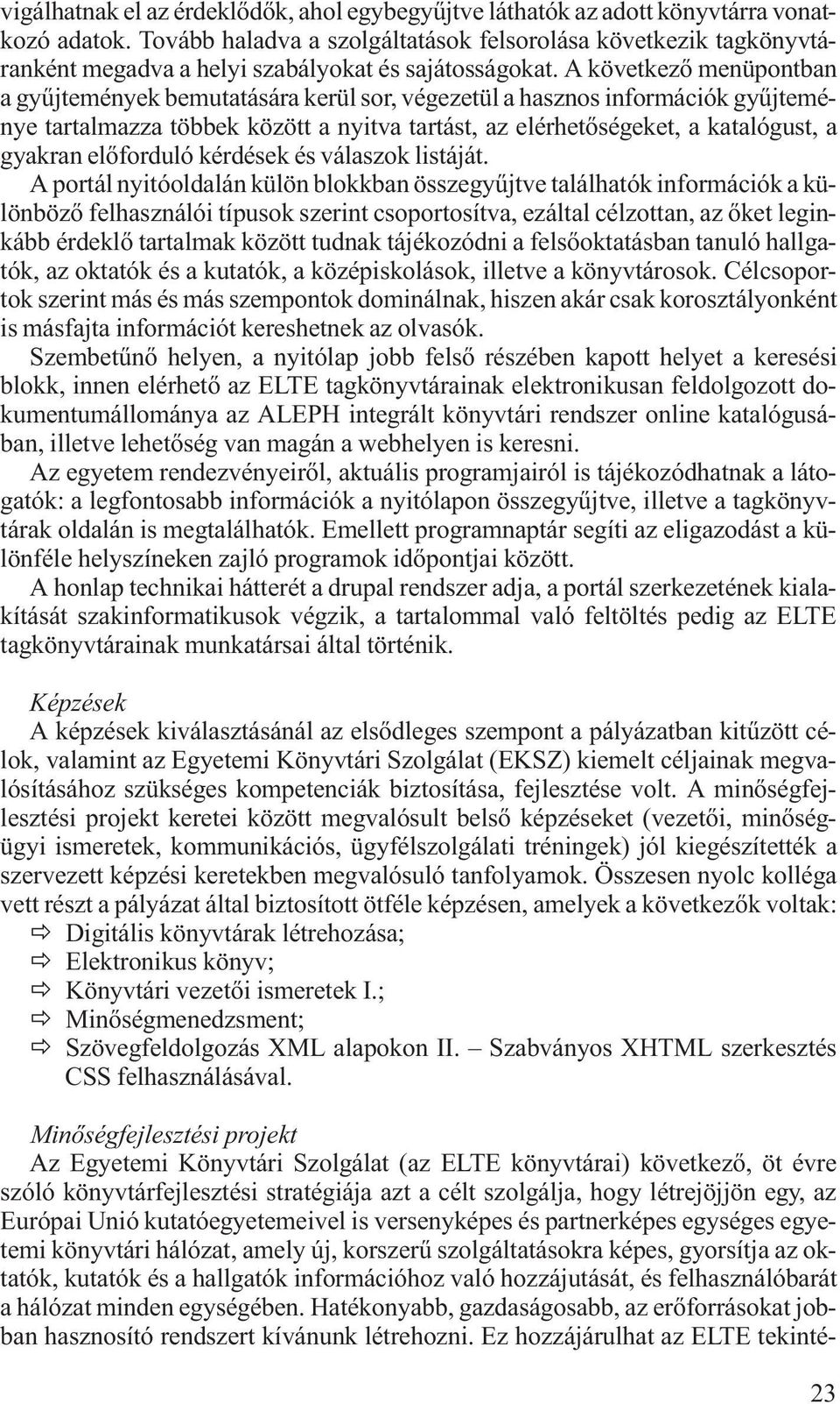 A következő menüpontban a gyűjtemények bemutatására kerül sor, végezetül a hasznos információk gyűjteménye tartalmazza többek között a nyitva tartást, az elérhetőségeket, a katalógust, a gyakran