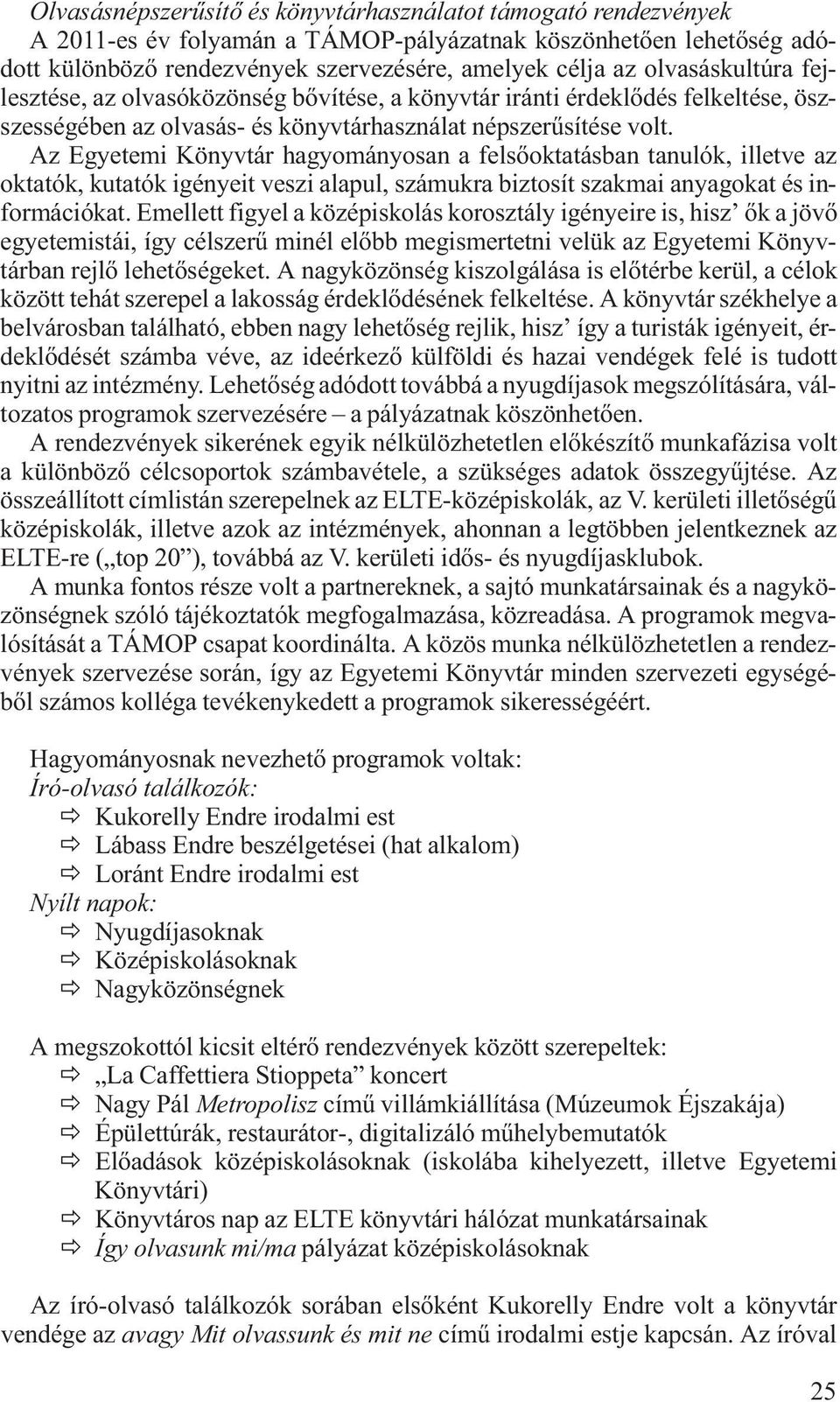 Az Egyetemi Könyvtár hagyományosan a felsőoktatásban tanulók, illetve az oktatók, kutatók igényeit veszi alapul, számukra biztosít szakmai anyagokat és információkat.