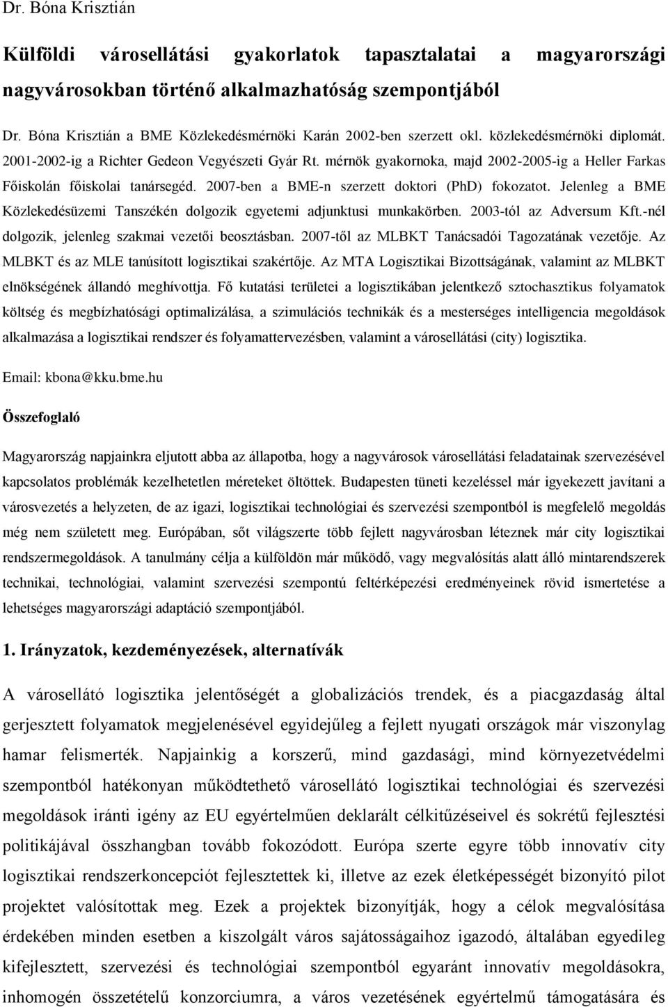 mérnök gyakornoka, majd 2002-2005-ig a Heller Farkas Főiskolán főiskolai tanársegéd. 2007-ben a BME-n szerzett doktori (PhD) fokozatot.