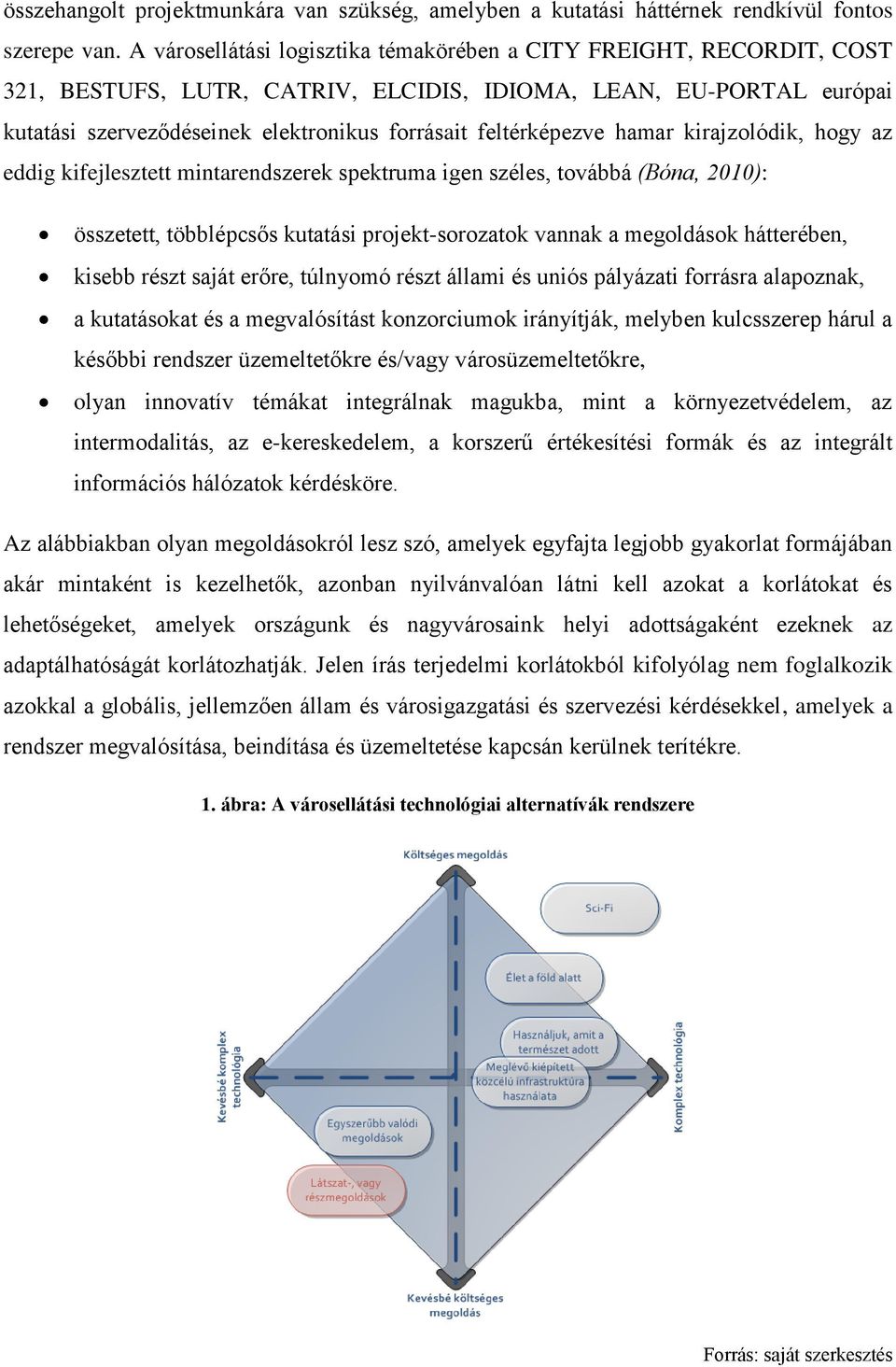 feltérképezve hamar kirajzolódik, hogy az eddig kifejlesztett mintarendszerek spektruma igen széles, továbbá (Bóna, 2010): összetett, többlépcsős kutatási projekt-sorozatok vannak a megoldások