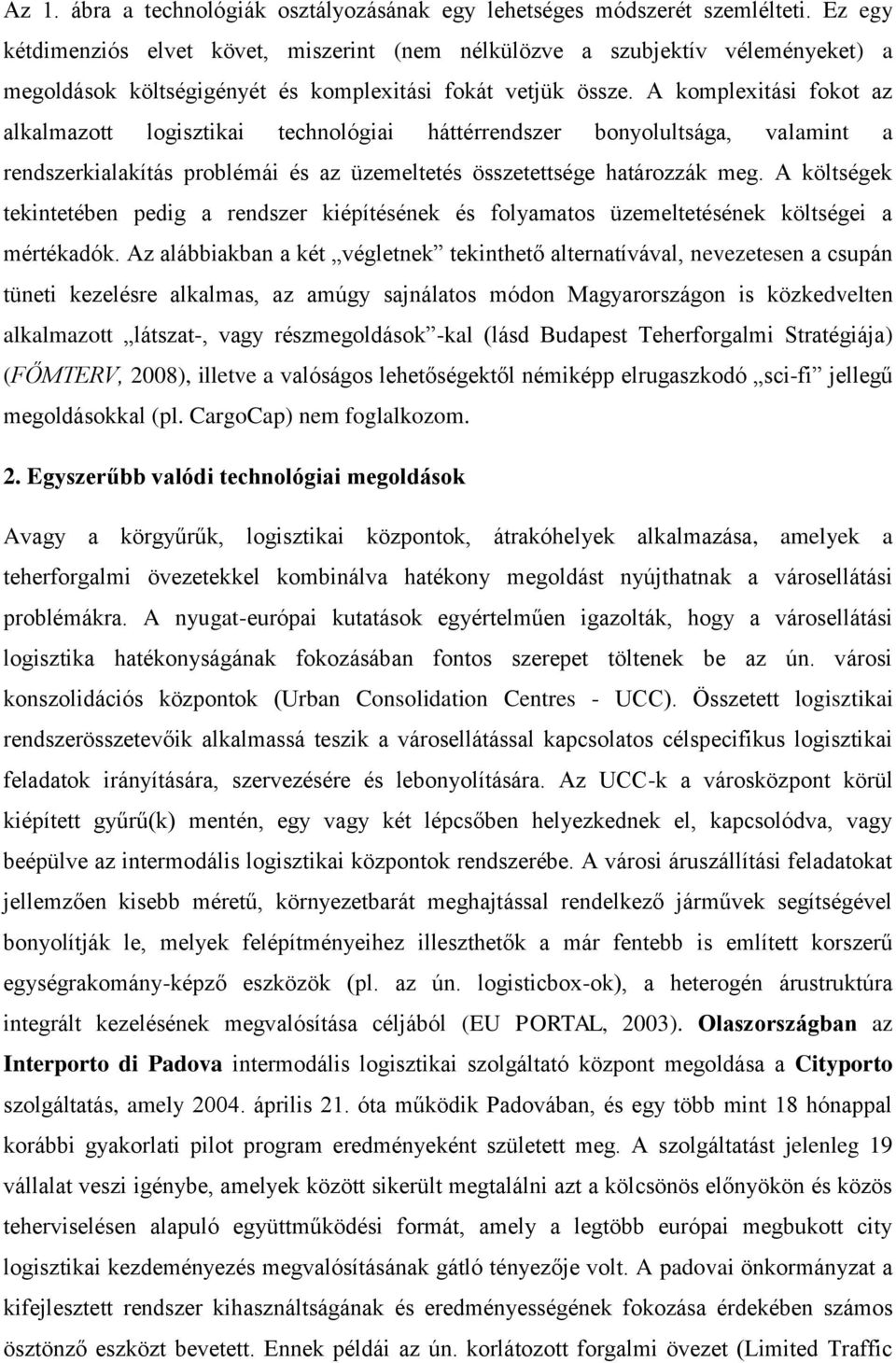 A komplexitási fokot az alkalmazott logisztikai technológiai háttérrendszer bonyolultsága, valamint a rendszerkialakítás problémái és az üzemeltetés összetettsége határozzák meg.