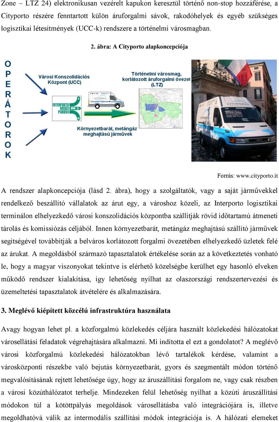 ábra), hogy a szolgáltatók, vagy a saját járművekkel rendelkező beszállító vállalatok az árut egy, a városhoz közeli, az Interporto logisztikai terminálon elhelyezkedő városi konszolidációs központba