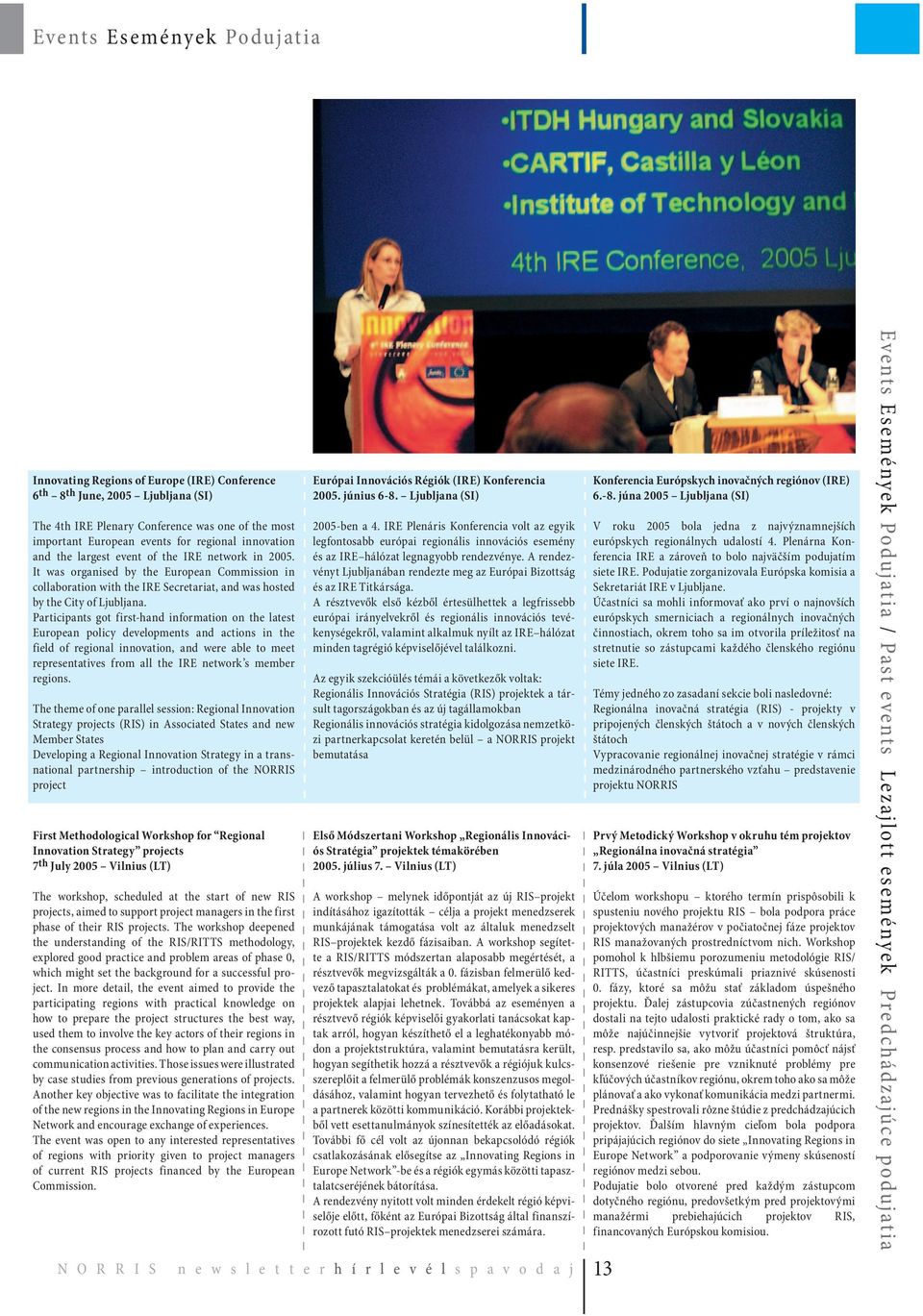 Participants got first-hand information on the latest European policy developments and actions in the field of regional innovation, and were able to meet representatives from all the IRE network s