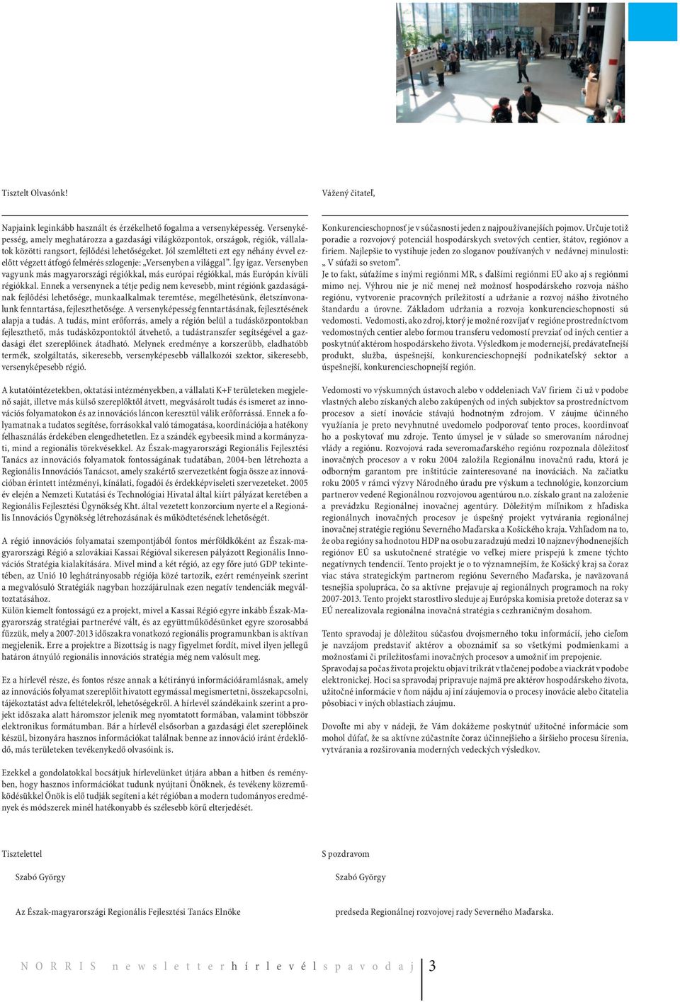 Jól szemlélteti ezt egy néhány évvel ezelőtt végzett átfogó felmérés szlogenje: Versenyben a világgal. Így igaz.