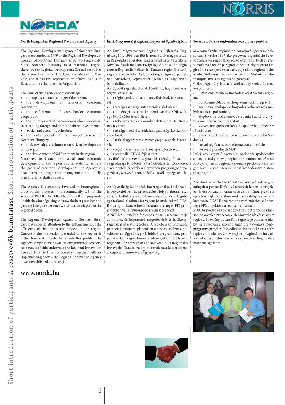 founded in 1999 by the Regional Development Council of Northern Hungary as its working entity.