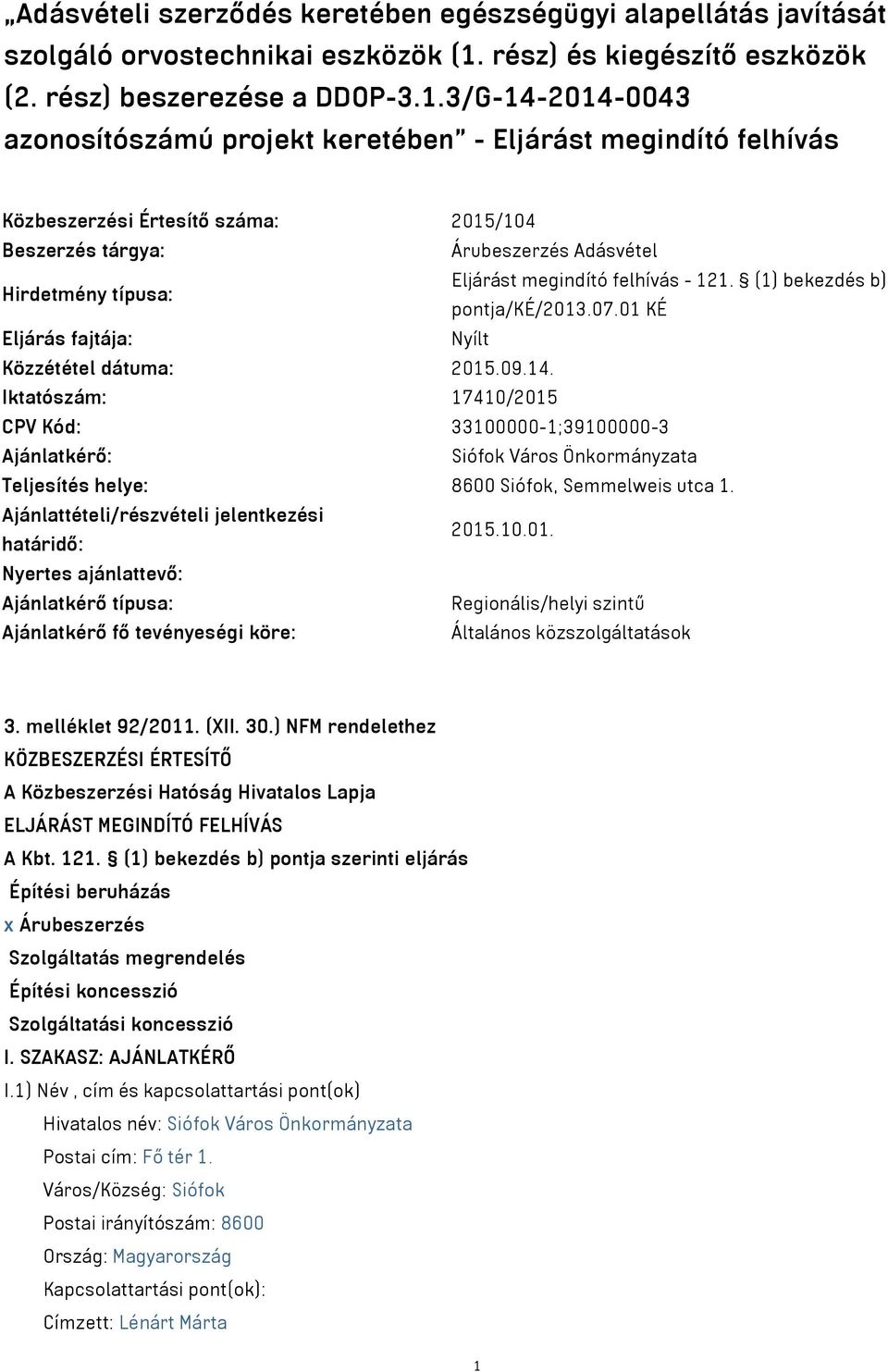 3/G-14-2014-0043 azonosítószámú projekt keretében - Eljárást megindító felhívás Közbeszerzési Értesítő száma: 2015/104 Beszerzés tárgya: Árubeszerzés Adásvétel Hirdetmény típusa: Eljárást megindító