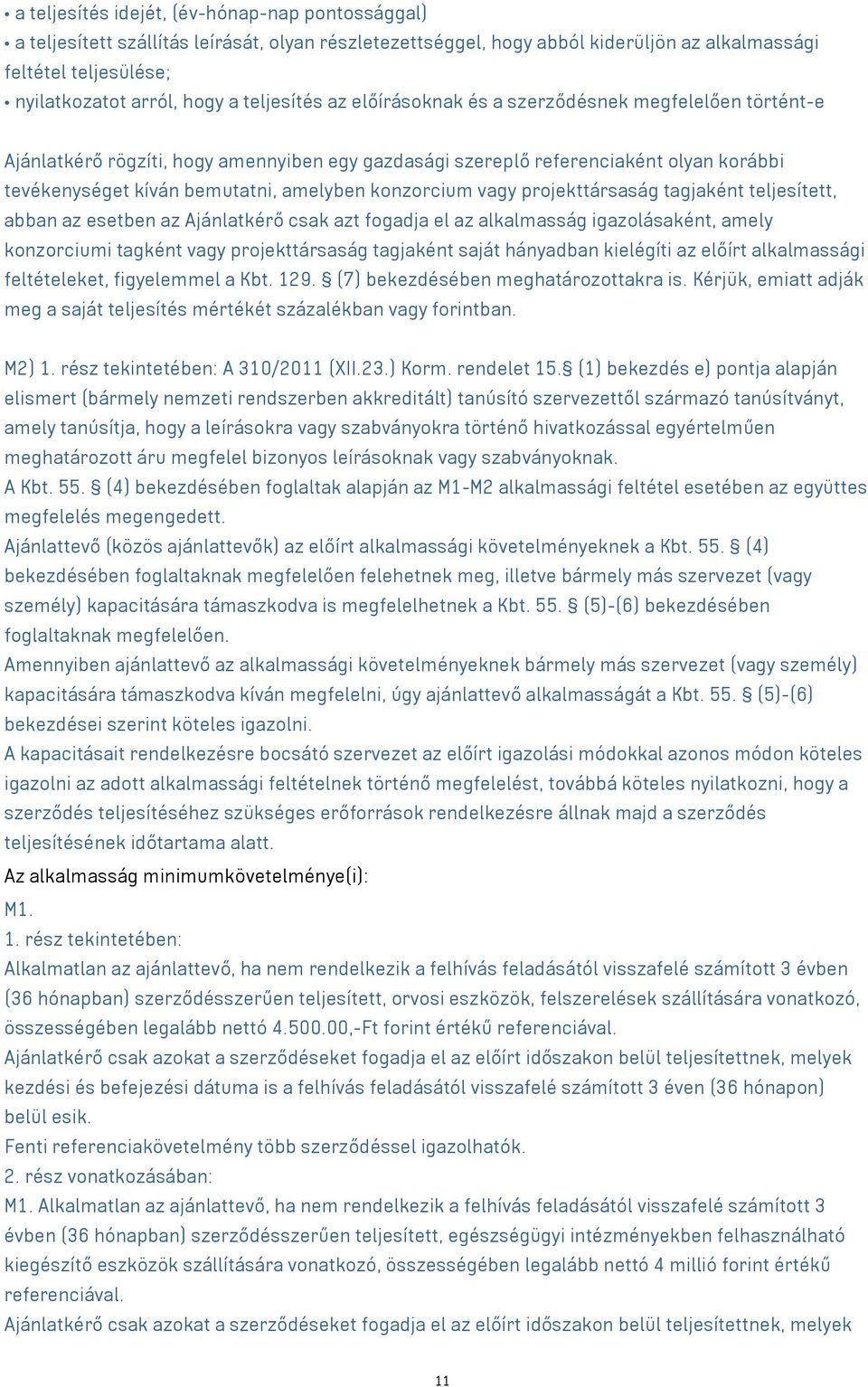 konzorcium vagy projekttársaság tagjaként teljesített, abban az esetben az Ajánlatkérő csak azt fogadja el az alkalmasság igazolásaként, amely konzorciumi tagként vagy projekttársaság tagjaként saját
