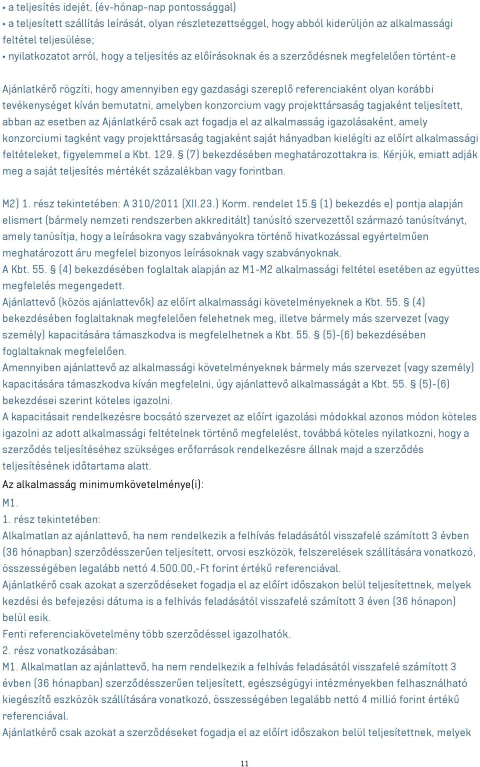 konzorcium vagy projekttársaság tagjaként teljesített, abban az esetben az Ajánlatkérő csak azt fogadja el az alkalmasság igazolásaként, amely konzorciumi tagként vagy projekttársaság tagjaként saját