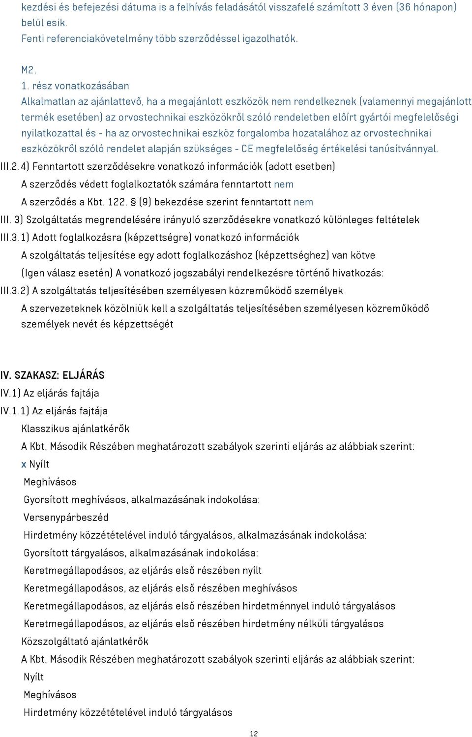 megfelelőségi nyilatkozattal és - ha az orvostechnikai eszköz forgalomba hozatalához az orvostechnikai eszközökről szóló rendelet alapján szükséges - CE megfelelőség értékelési tanúsítvánnyal. III.2.