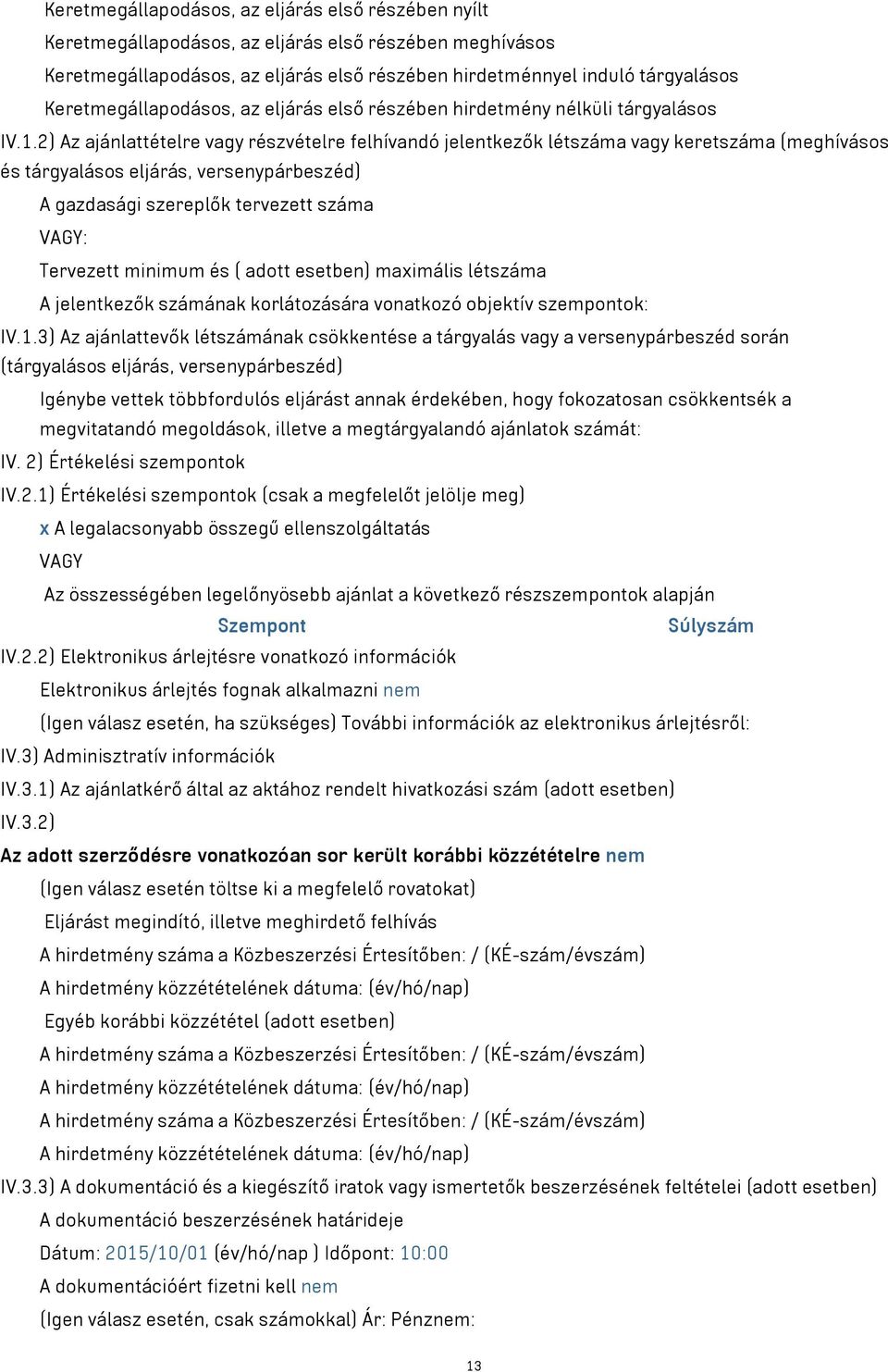 2) Az ajánlattételre vagy részvételre felhívandó jelentkezők létszáma vagy keretszáma (meghívásos és tárgyalásos eljárás, versenypárbeszéd) A gazdasági szereplők tervezett száma VAGY: Tervezett