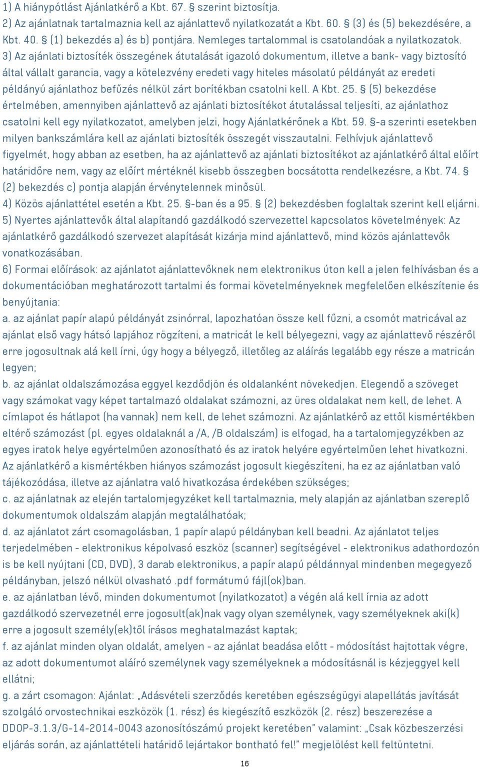 3) Az ajánlati biztosíték összegének átutalását igazoló dokumentum, illetve a bank- vagy biztosító által vállalt garancia, vagy a kötelezvény eredeti vagy hiteles másolatú példányát az eredeti