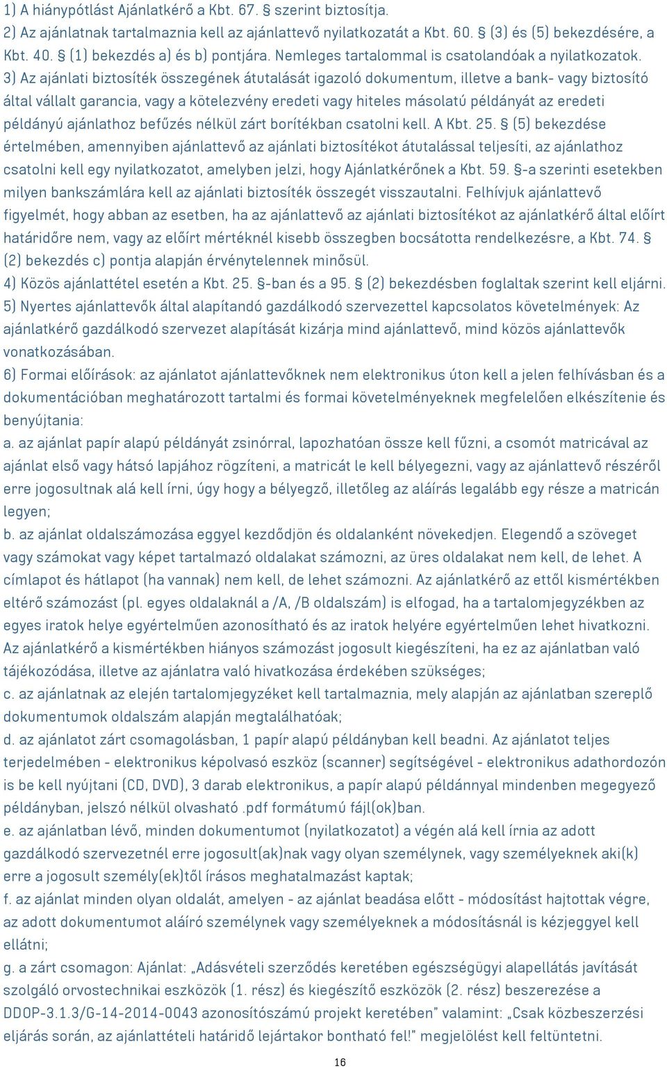 3) Az ajánlati biztosíték összegének átutalását igazoló dokumentum, illetve a bank- vagy biztosító által vállalt garancia, vagy a kötelezvény eredeti vagy hiteles másolatú példányát az eredeti