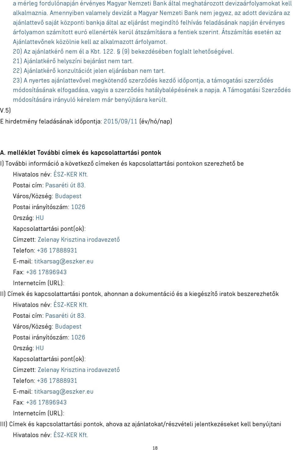 számított euró ellenérték kerül átszámításra a fentiek szerint. Átszámítás esetén az Ajánlattevőnek közölnie kell az alkalmazott árfolyamot. 20) Az ajánlatkérő nem él a Kbt. 122.