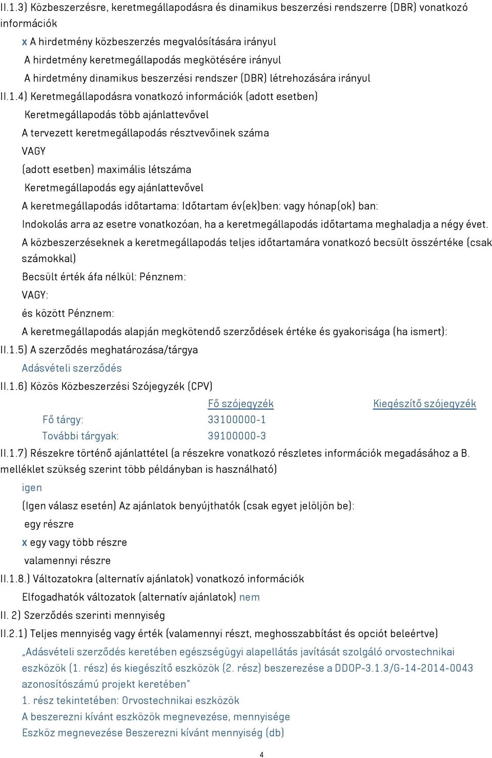 4) Keretmegállapodásra vonatkozó információk (adott esetben) Keretmegállapodás több ajánlattevővel A tervezett keretmegállapodás résztvevőinek száma VAGY (adott esetben) maximális létszáma