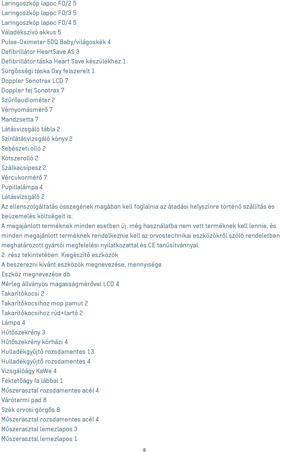 olló 2 Kötszerolló 2 Szálkacsipesz 2 Vércukormérő 7 Pupillalámpa 4 Látásvizsgáló 2 Az ellenszolgáltatás összegének magában kell foglalnia az átadási helyszínre történő szállítás és beüzemelés