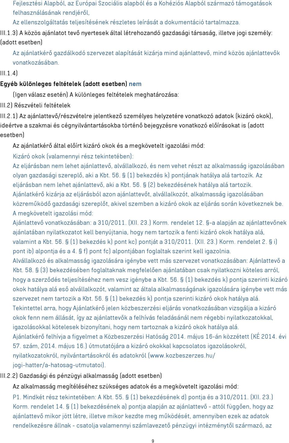 3) A közös ajánlatot tevő nyertesek által létrehozandó gazdasági társaság, illetve jogi személy: (adott esetben) Az ajánlatkérő gazdálkodó szervezet alapítását kizárja mind ajánlattevő, mind közös