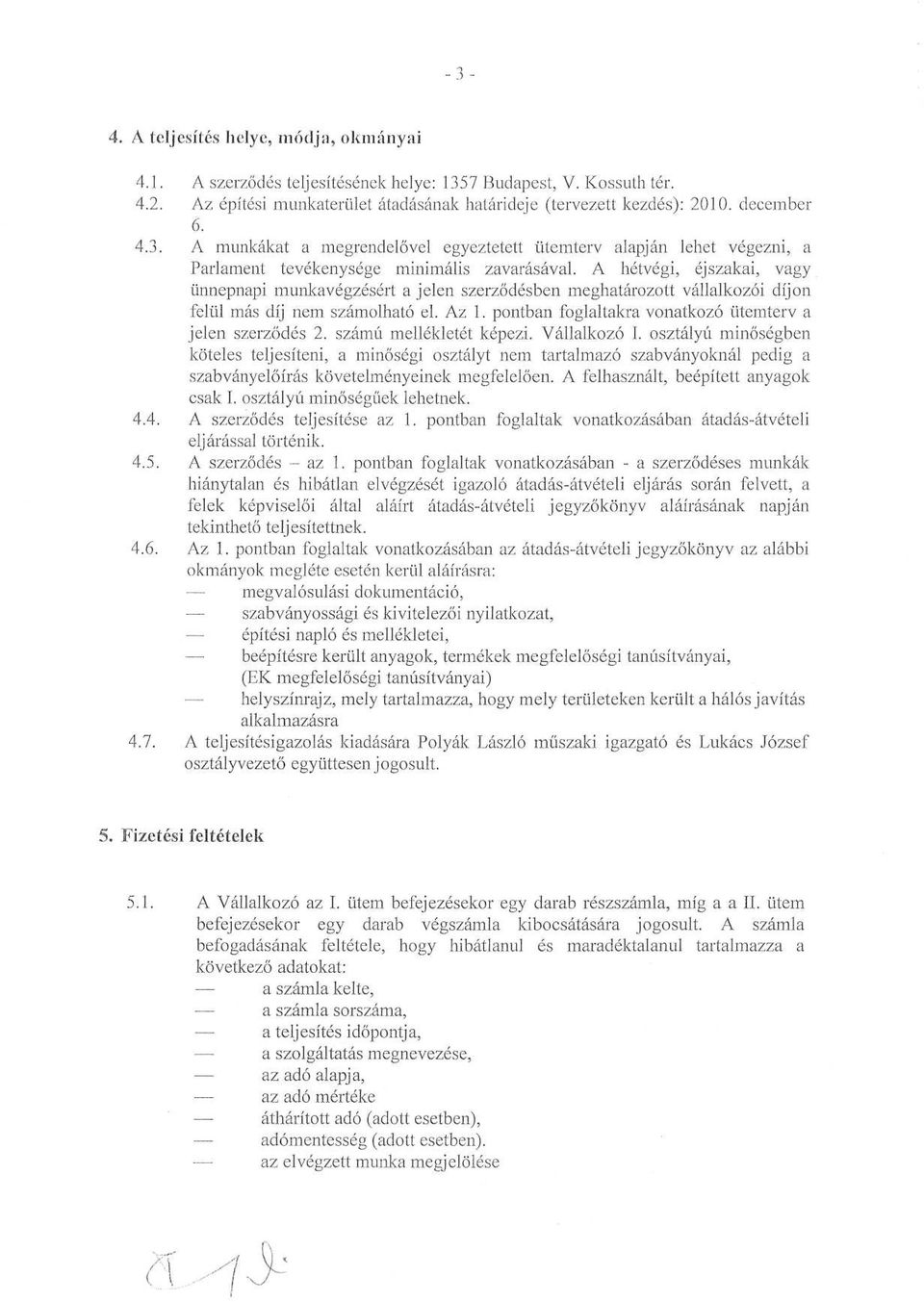 A hétvégi, éjszakai, vagy ünnepnapi munkavégzésért a jelen szerződésben meghatározott vállalkozói díjon felül más díj nem számolható el. Az 1.