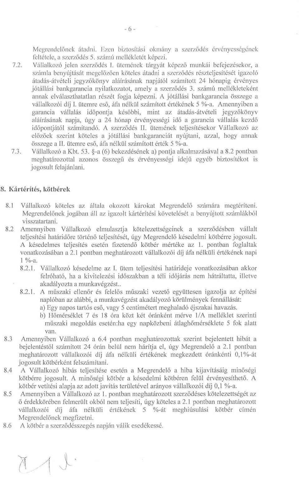 hónapig érvényes jótállási bankgarancia nyilatkozatot, amely a szerződés 3. számú mellékleteként annak elválaszthatatlan részét fogja képezni. A jótállási bankgarancia összege a vállalkozói díj I.