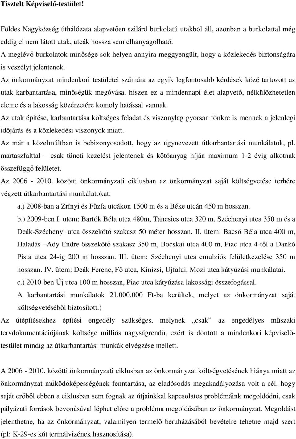 Az önkormányzat mindenkori testületei számára az egyik legfontosabb kérdések közé tartozott az utak karbantartása, minőségük megóvása, hiszen ez a mindennapi élet alapvető, nélkülözhetetlen eleme és