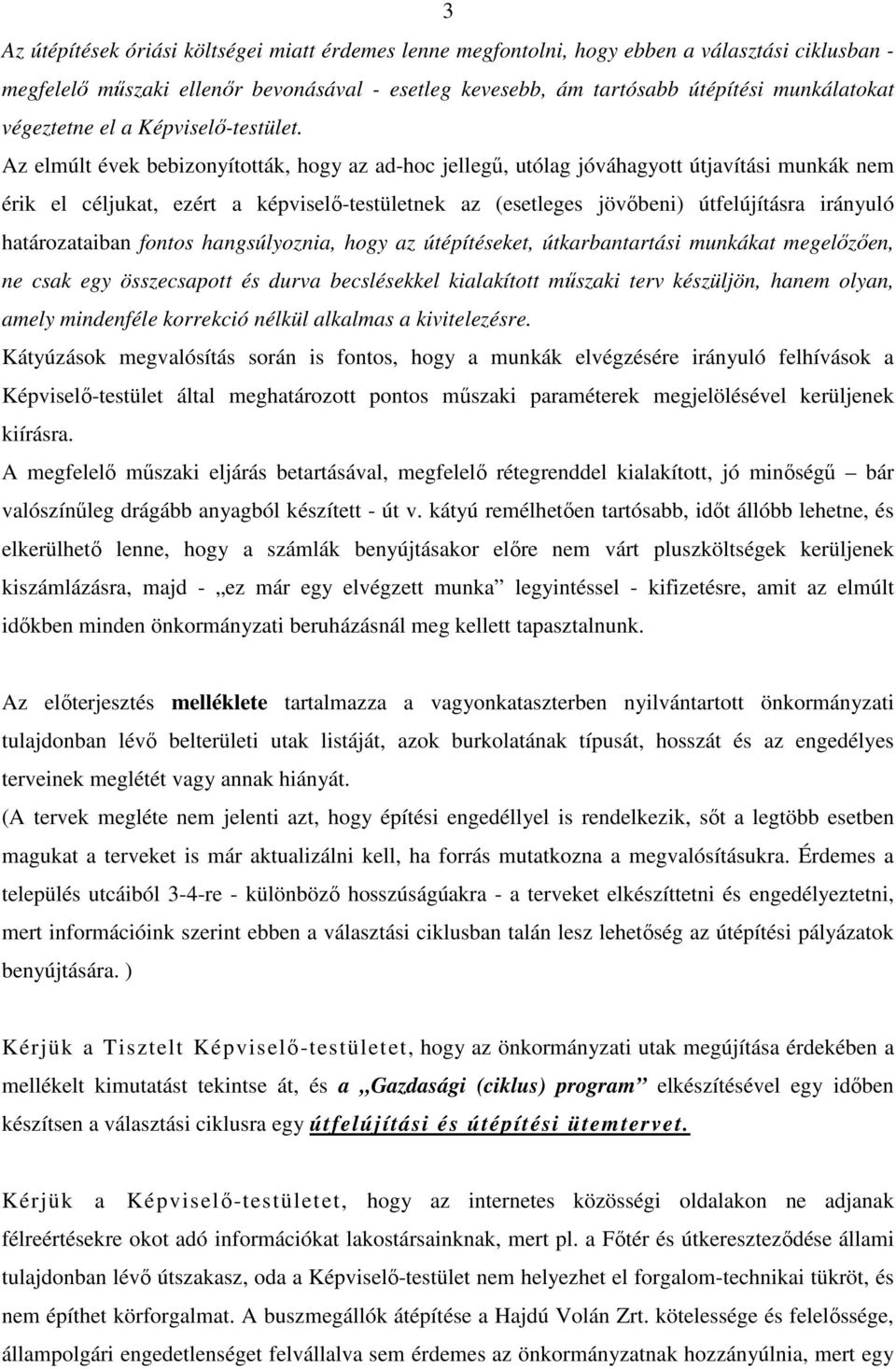 Az elmúlt évek bebizonyították, hogy az ad-hoc jellegű, utólag jóváhagyott útjavítási munkák nem érik el céljukat, ezért a képviselő-testületnek az (esetleges jövőbeni) útfelújításra irányuló