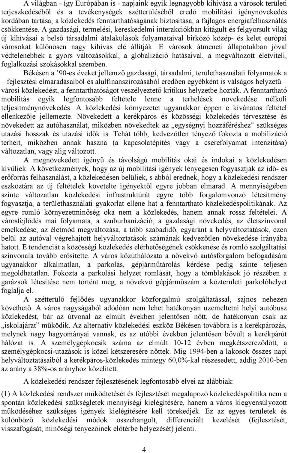 A gazdasági, termelési, kereskedelmi interakciókban kitágult és felgyorsult világ új kihívásai a belső társadalmi átalakulások folyamataival birkózó közép- és kelet európai városokat különösen nagy