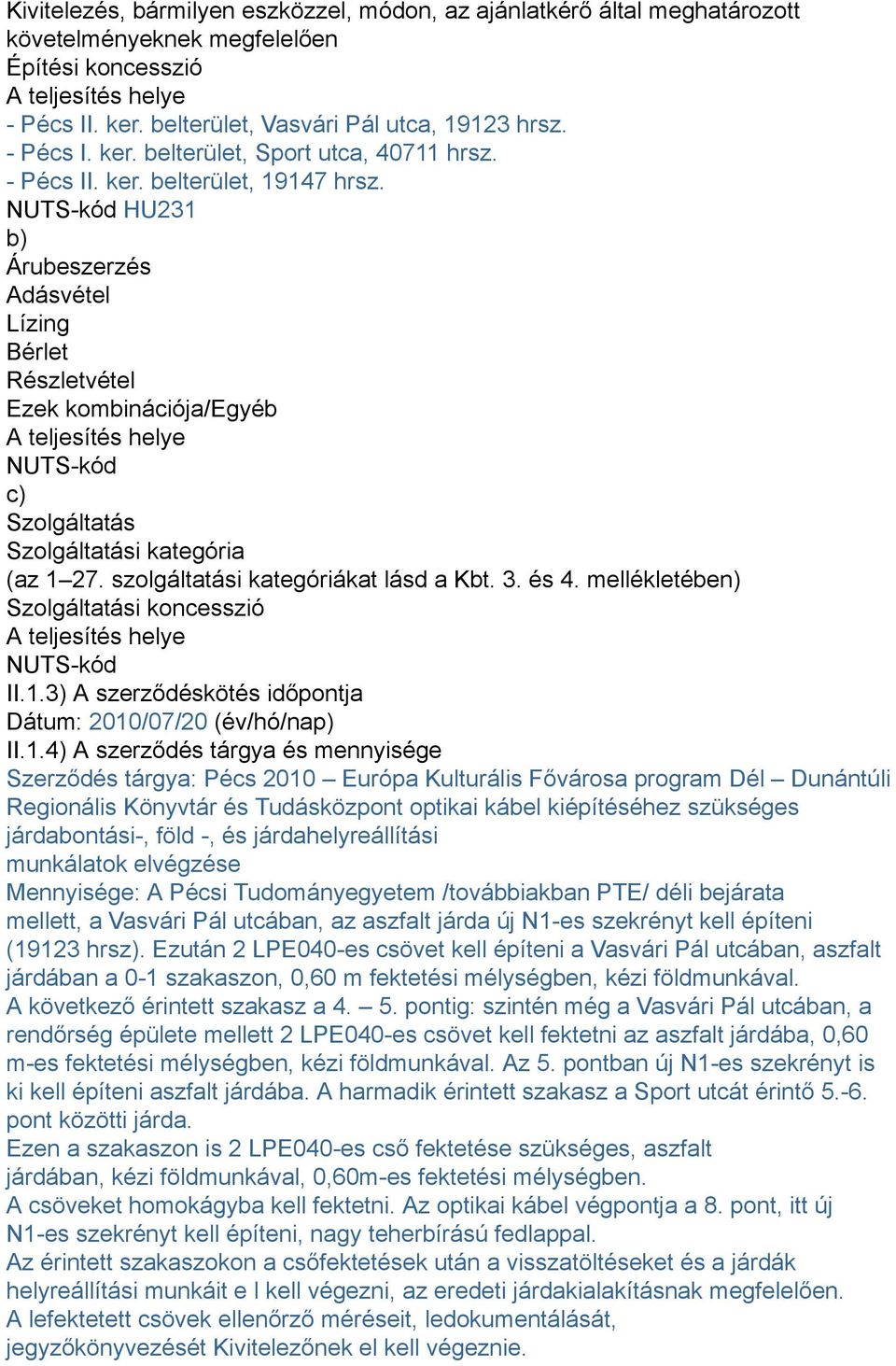 NUTS-kód HU231 b) Árubeszerzés Adásvétel Lízing Bérlet Részletvétel Ezek kombinációja/egyéb A teljesítés helye NUTS-kód c) Szolgáltatás Szolgáltatási kategória (az 1 27.