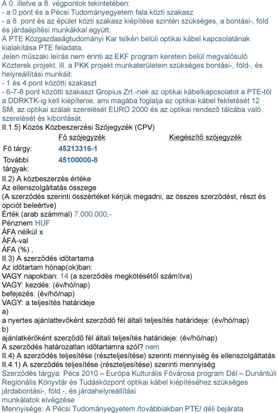 A PTE Közgazdaságtudományi Kar telkén belüli optikai kábel kapcsolatának kialakítása PTE feladata. Jelen műszaki leírás nem érinti az EKF program keretein belül megvalósuló Közterek projekt, ill.