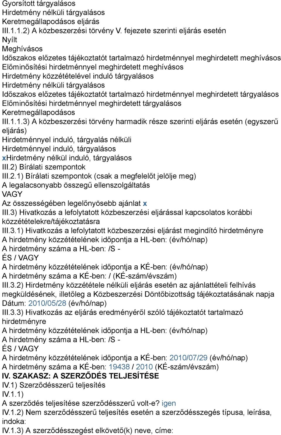 közzétételével induló tárgyalásos Hirdetmény nélküli tárgyalásos Időszakos előzetes tájékoztatót tartalmazó hirdetménnyel meghirdetett tárgyalásos Előminősítési hirdetménnyel meghirdetett tárgyalásos