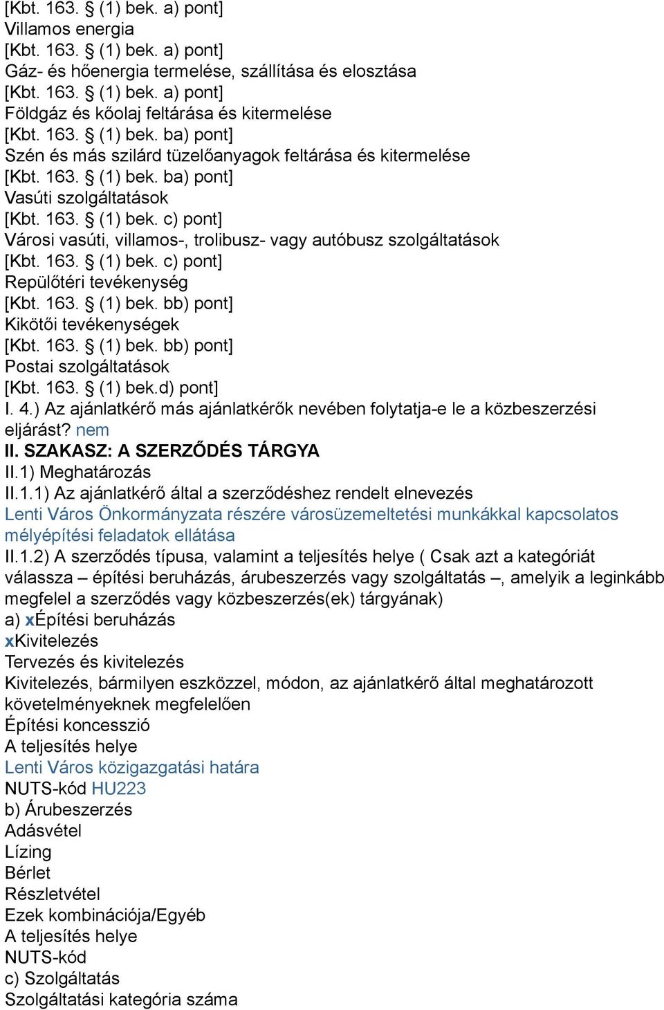 163. (1) bek. c) pont] Repülőtéri tevékenység [Kbt. 163. (1) bek. bb) pont] Kikötői tevékenységek [Kbt. 163. (1) bek. bb) pont] Postai szolgáltatások [Kbt. 163. (1) bek.d) pont] I. 4.