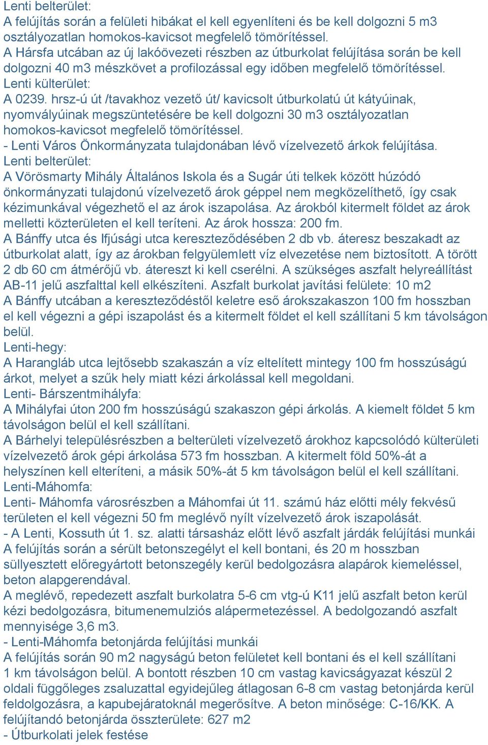 hrsz-ú út /tavakhoz vezető út/ kavicsolt útburkolatú út kátyúinak, nyomvályúinak megszüntetésére be kell dolgozni 30 m3 osztályozatlan homokos-kavicsot megfelelő tömörítéssel.