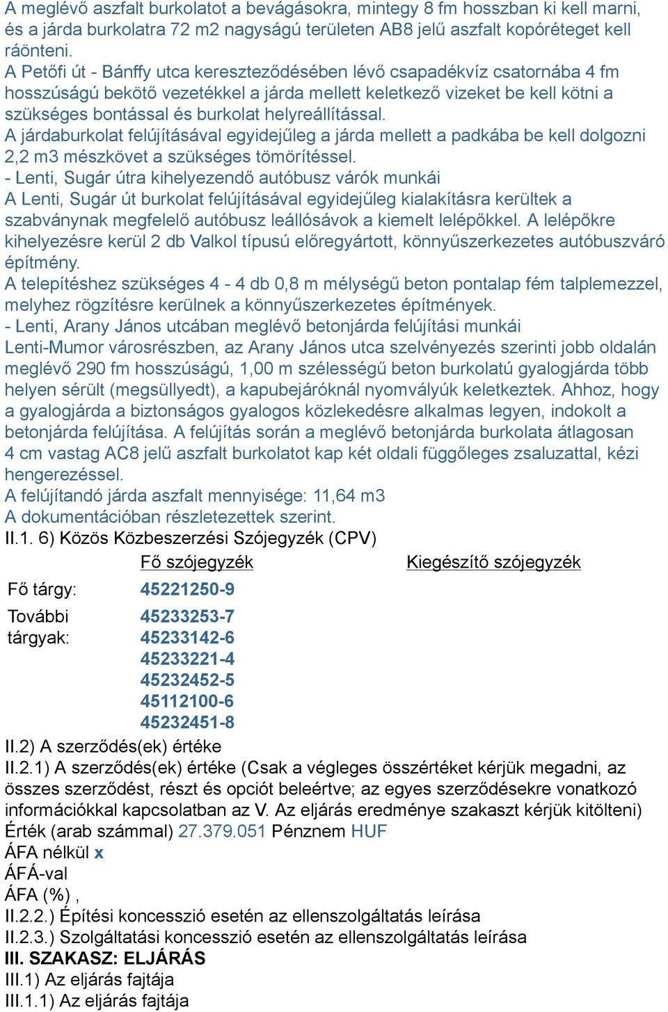 helyreállítással. A járdaburkolat felújításával egyidejűleg a járda mellett a padkába be kell dolgozni 2,2 m3 mészkövet a szükséges tömörítéssel.