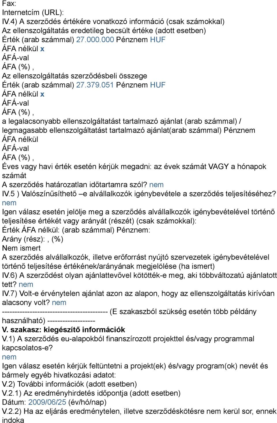 051 Pénznem HUF ÁFA nélkül x ÁFÁ-val ÁFA (%), a legalacsonyabb ellenszolgáltatást tartalmazó ajánlat (arab számmal) / legmagasabb ellenszolgáltatást tartalmazó ajánlat(arab számmal) Pénznem ÁFA