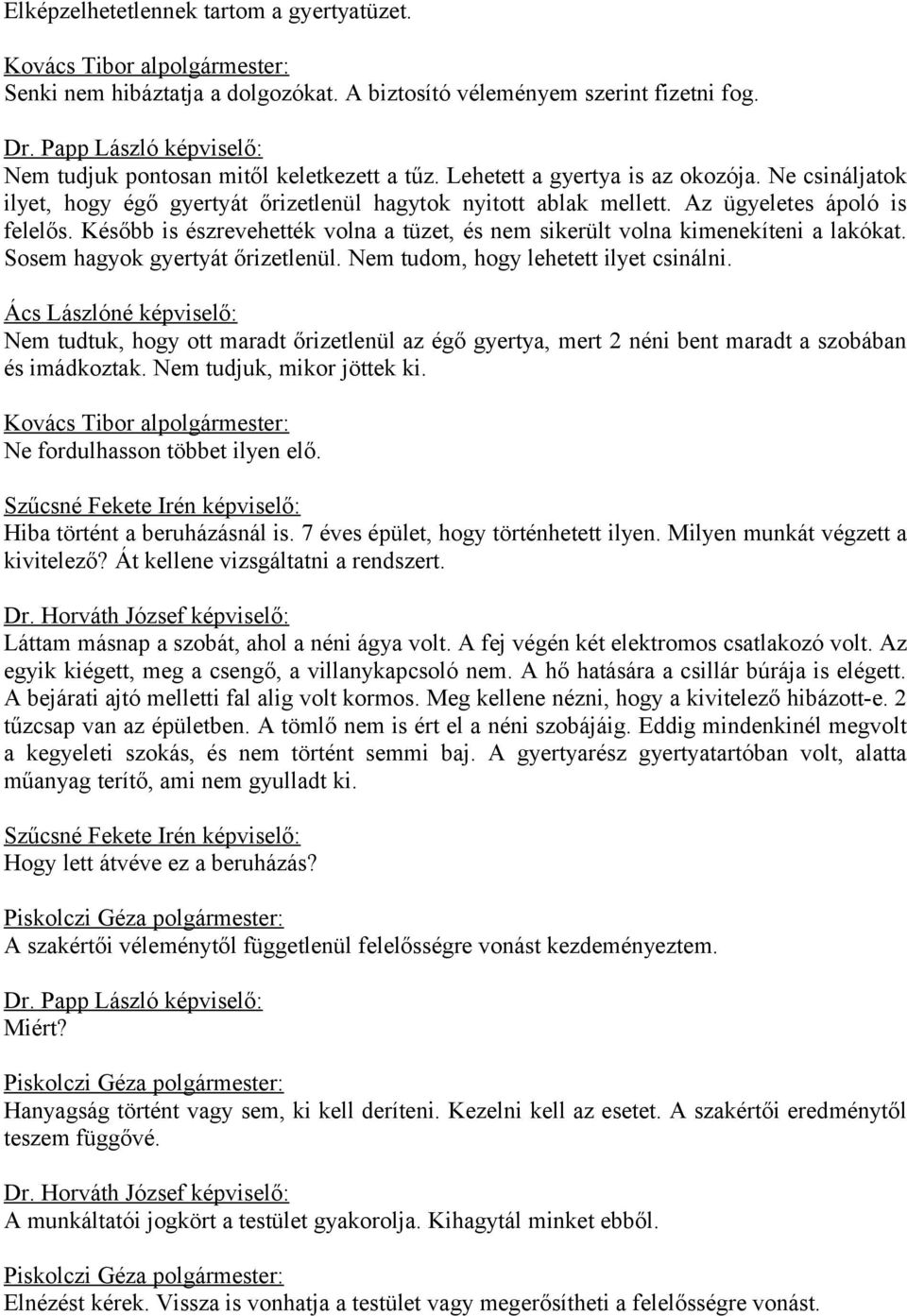 Az ügyeletes ápoló is felelős. Később is észrevehették volna a tüzet, és nem sikerült volna kimenekíteni a lakókat. Sosem hagyok gyertyát őrizetlenül. Nem tudom, hogy lehetett ilyet csinálni.