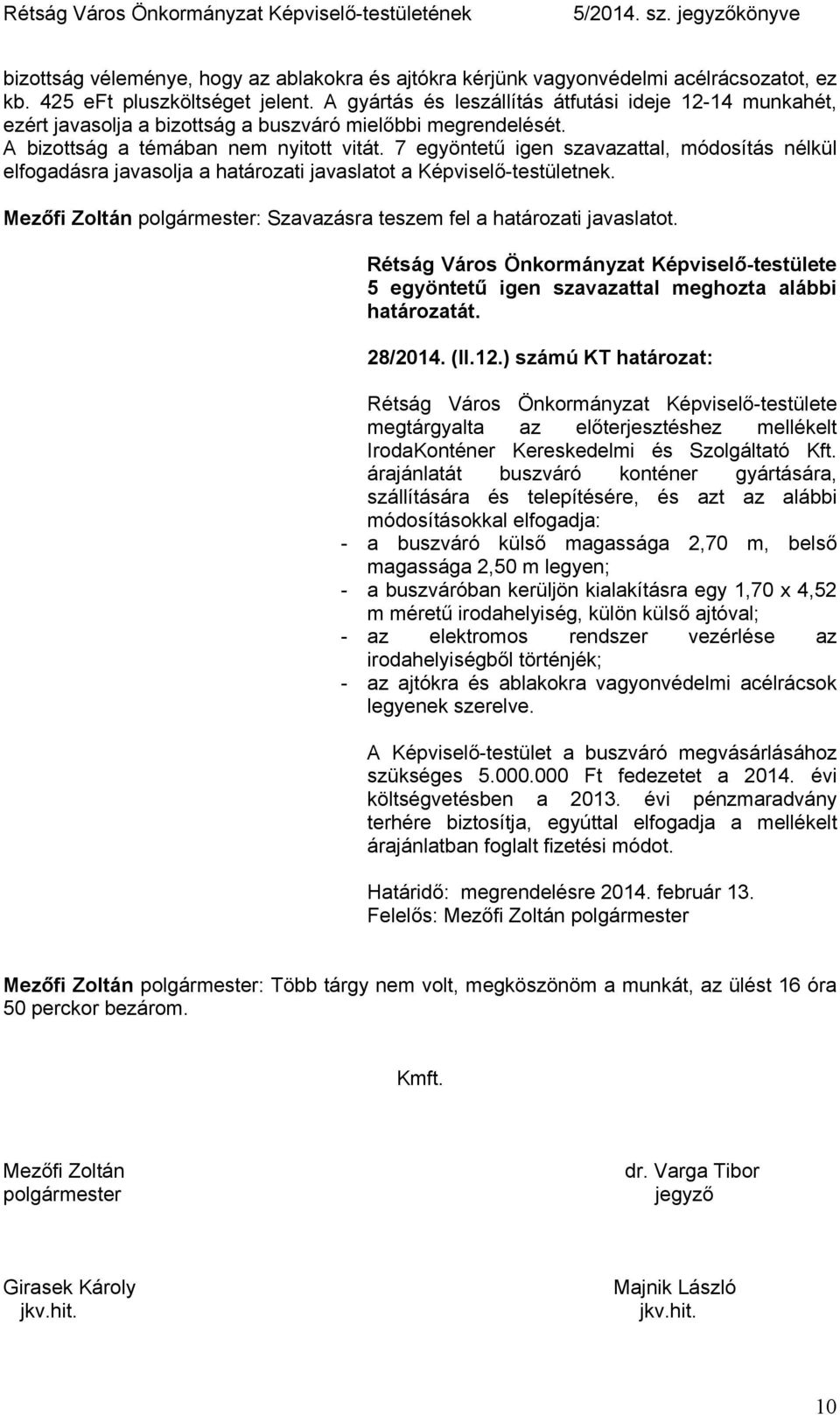 7 egyöntetű igen szavazattal, módosítás nélkül elfogadásra javasolja a határozati javaslatot a Képviselő-testületnek. Mezőfi Zoltán polgármester: Szavazásra teszem fel a határozati javaslatot.