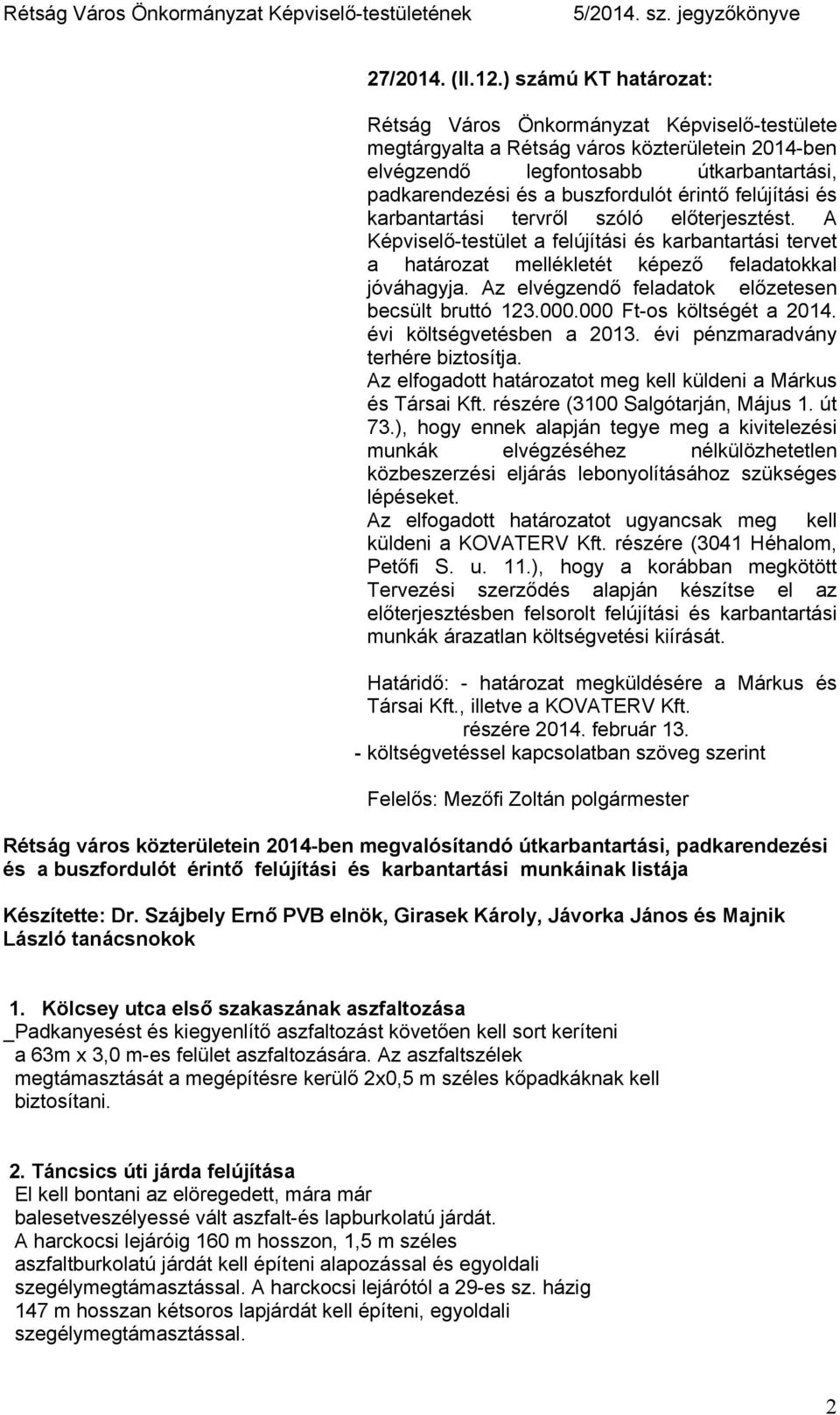 felújítási és karbantartási tervről szóló előterjesztést. A Képviselő-testület a felújítási és karbantartási tervet a határozat mellékletét képező feladatokkal jóváhagyja.