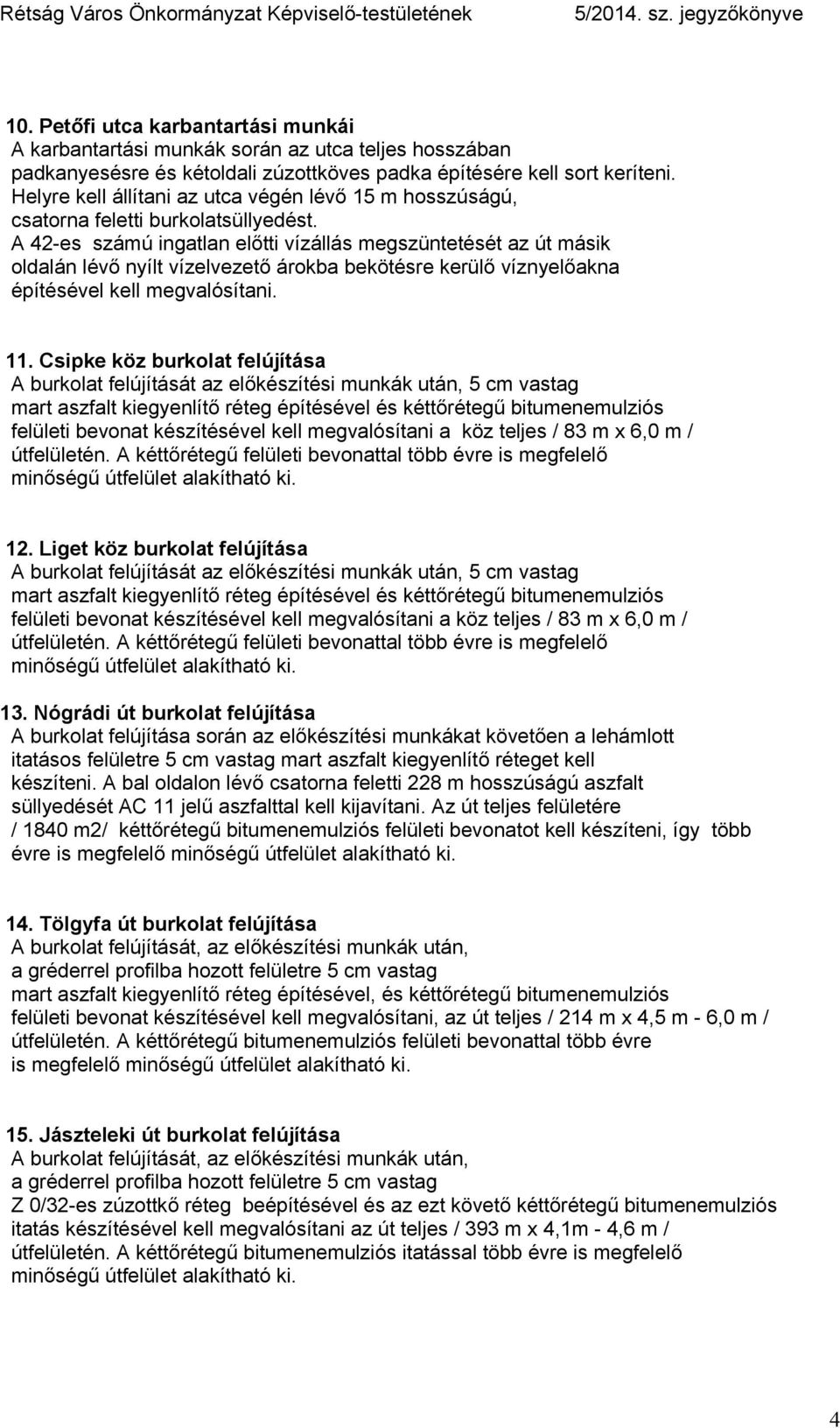 A 42-es számú ingatlan előtti vízállás megszüntetését az út másik oldalán lévő nyílt vízelvezető árokba bekötésre kerülő víznyelőakna építésével kell megvalósítani. 11.