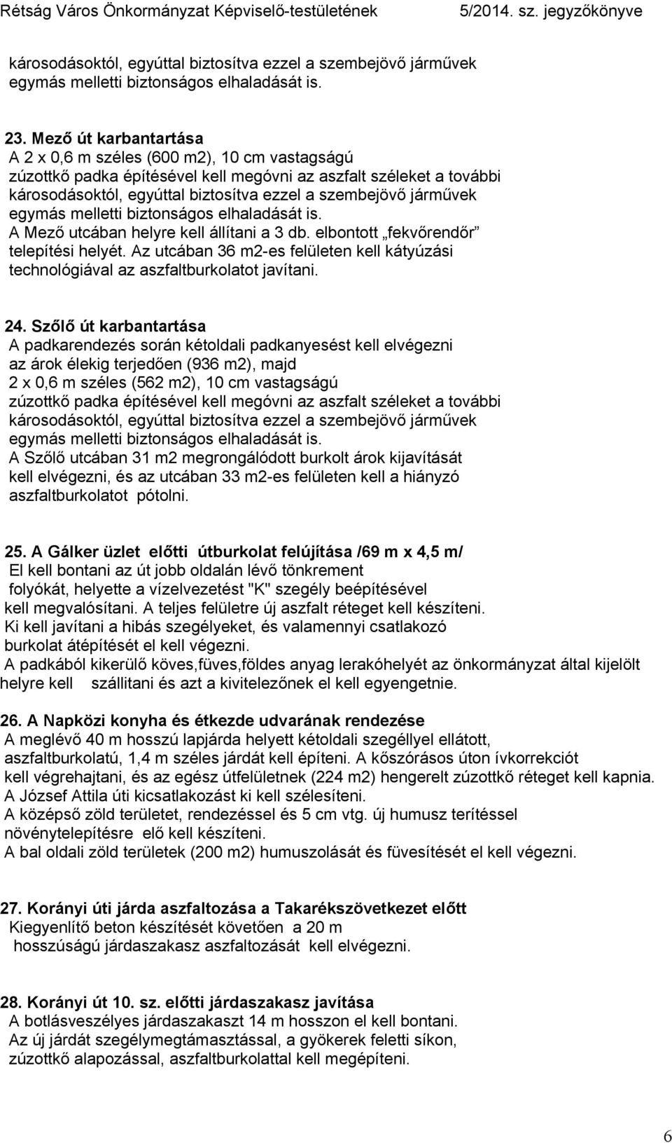 Szőlő út karbantartása az árok élekig terjedően (936 m2), majd 2 x 0,6 m széles (562 m2), 10 cm vastagságú A Szőlő utcában 31 m2 megrongálódott burkolt árok kijavítását kell elvégezni, és az utcában