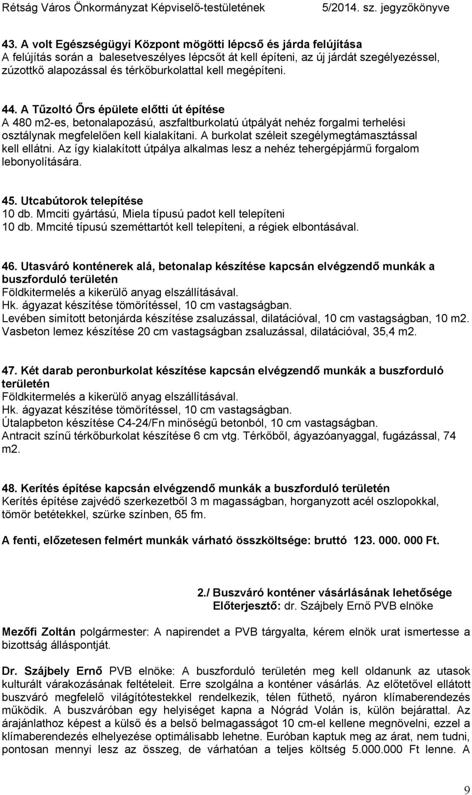 A burkolat széleit szegélymegtámasztással kell ellátni. Az így kialakított útpálya alkalmas lesz a nehéz tehergépjármű forgalom lebonyolítására. 45. Utcabútorok telepítése 10 db.