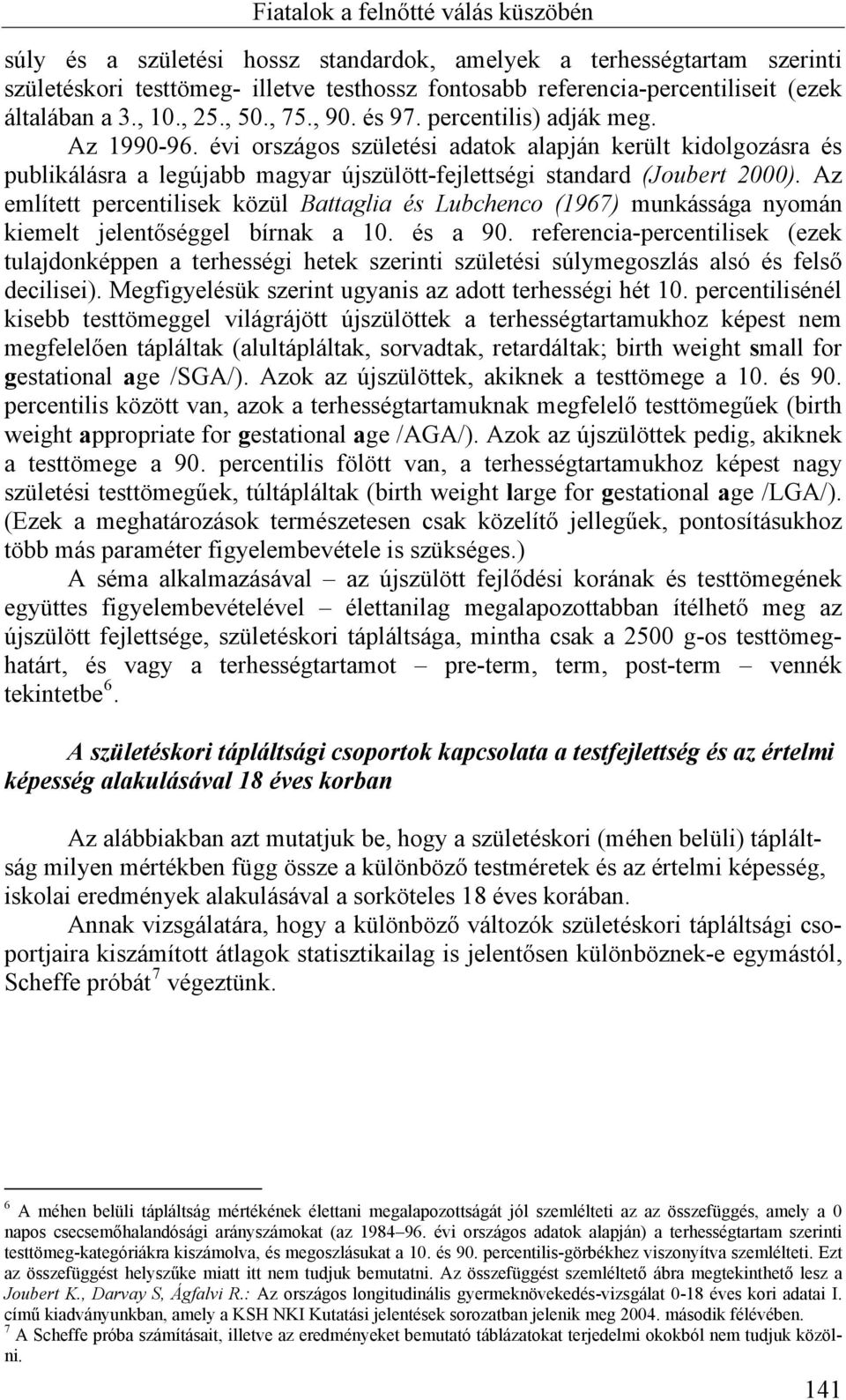 Az említett percentilisek közül Battaglia és Lubchenco (1967) munkássága nyomán kiemelt jelentőséggel bírnak a 10. és a 90.