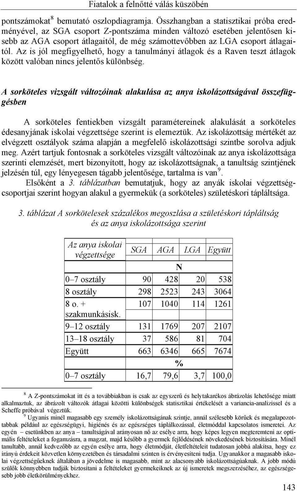 Az is jól megfigyelhető, hogy a tanulmányi átlagok és a Raven teszt átlagok között valóban nincs jelentős különbség.