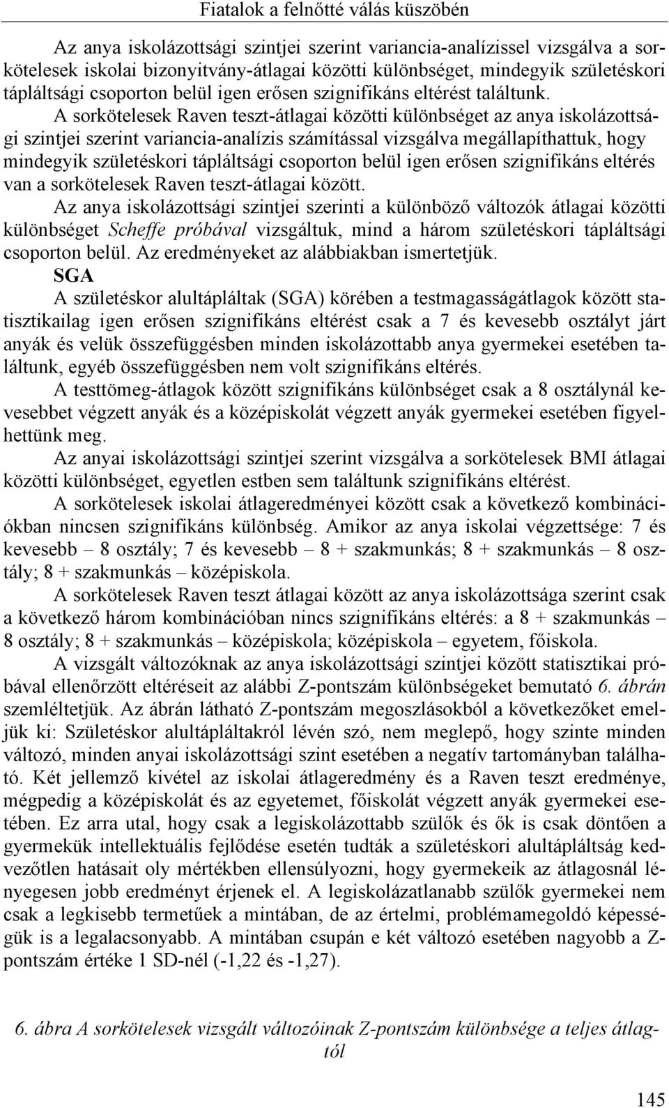 A sorkötelesek Raven teszt-átlagai közötti különbséget az anya iskolázottsági szintjei szerint variancia-analízis számítással vizsgálva megállapíthattuk, hogy mindegyik születéskori tápláltsági