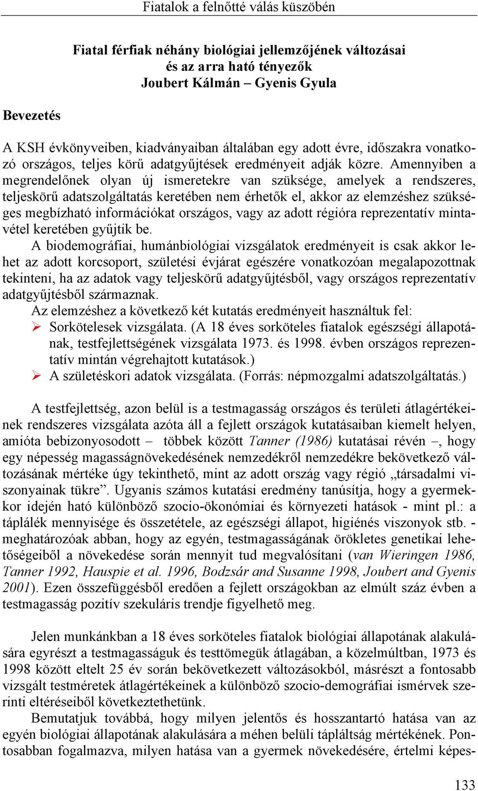 Amennyiben a megrendelőnek olyan új ismeretekre van szüksége, amelyek a rendszeres, teljeskörű adatszolgáltatás keretében nem érhetők el, akkor az elemzéshez szükséges megbízható információkat