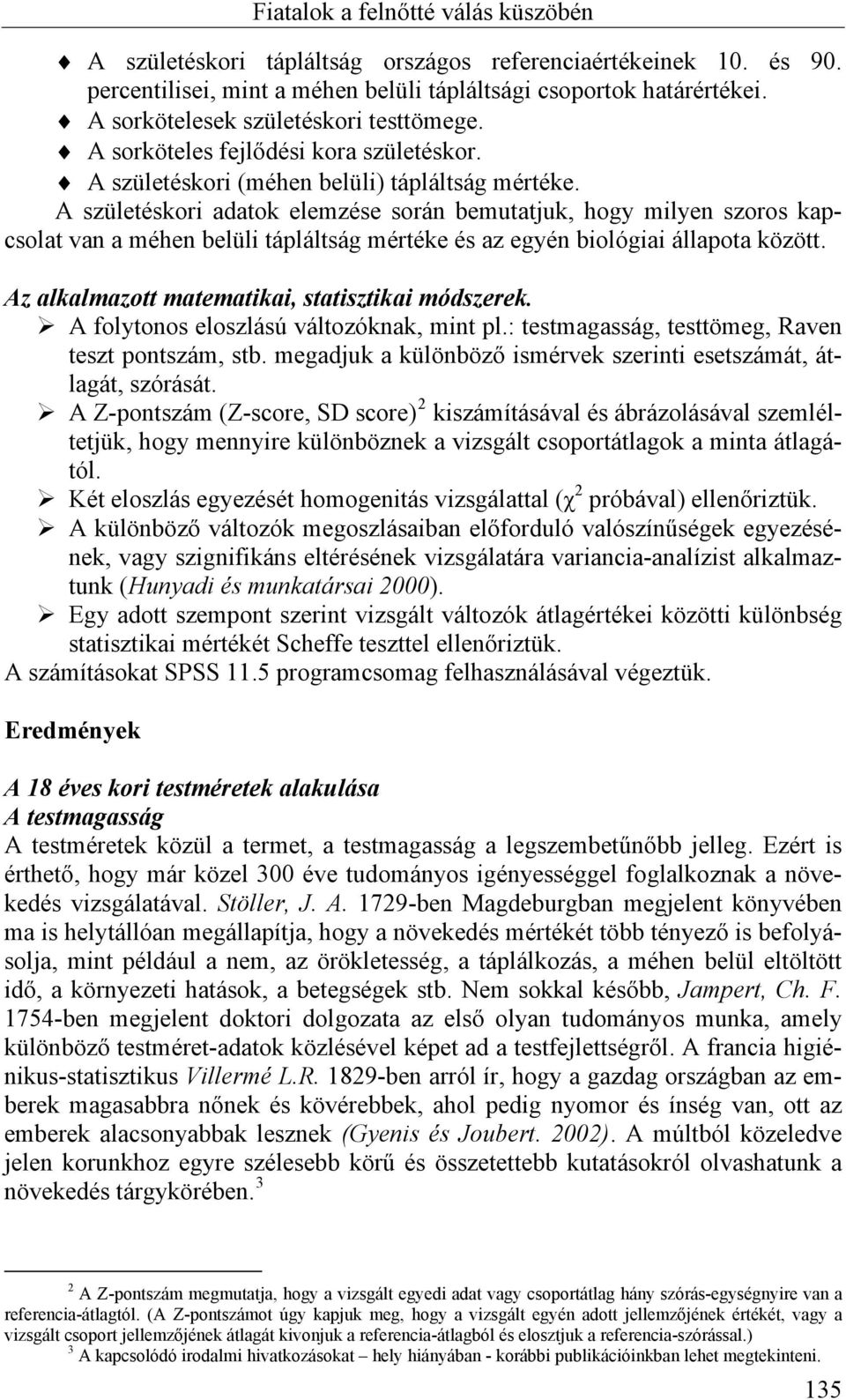 A születéskori adatok elemzése során bemutatjuk, hogy milyen szoros kapcsolat van a méhen belüli tápláltság mértéke és az egyén biológiai állapota között.