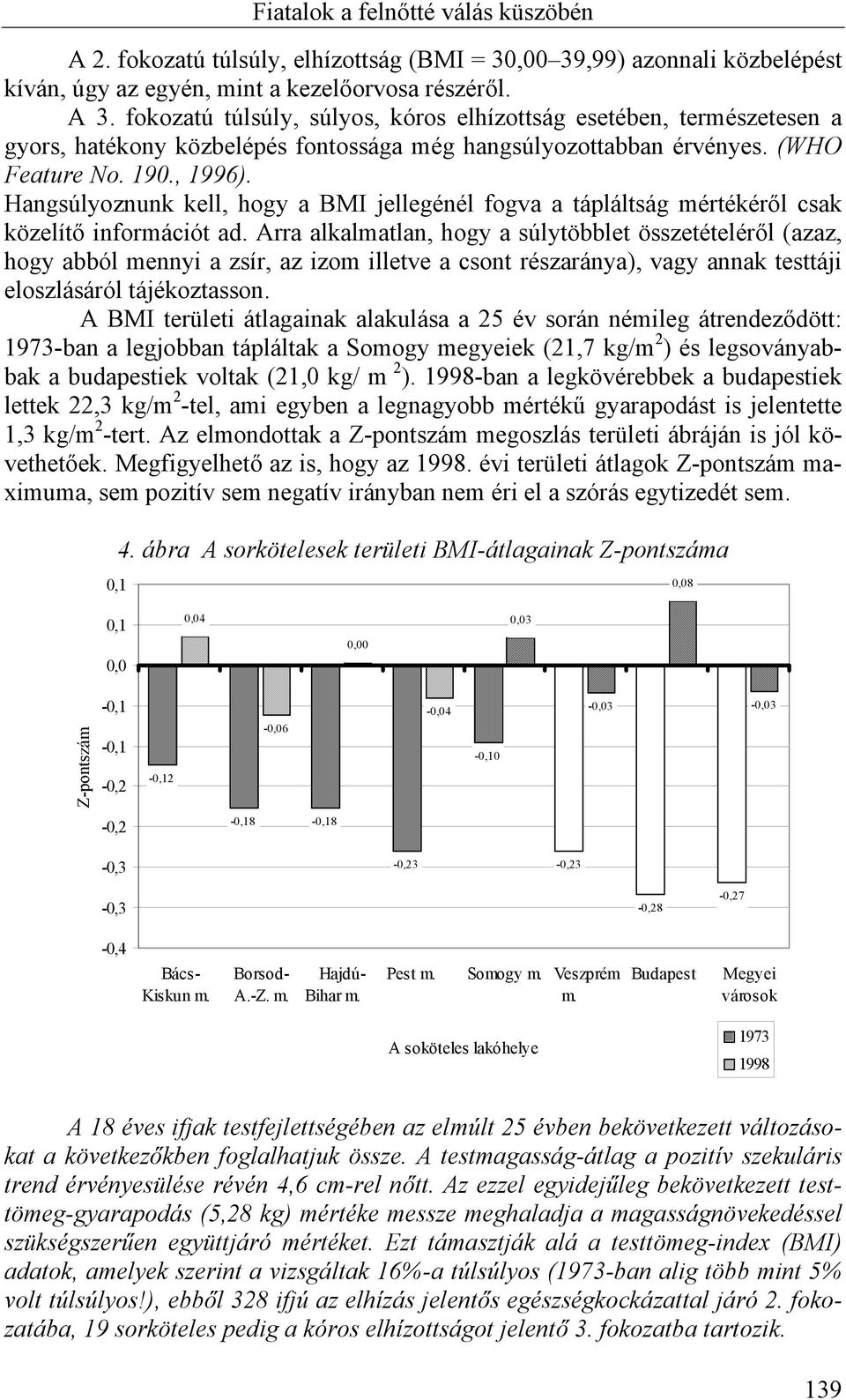 Hangsúlyoznunk kell, hogy a BMI jellegénél fogva a tápláltság mértékéről csak közelítő információt ad.