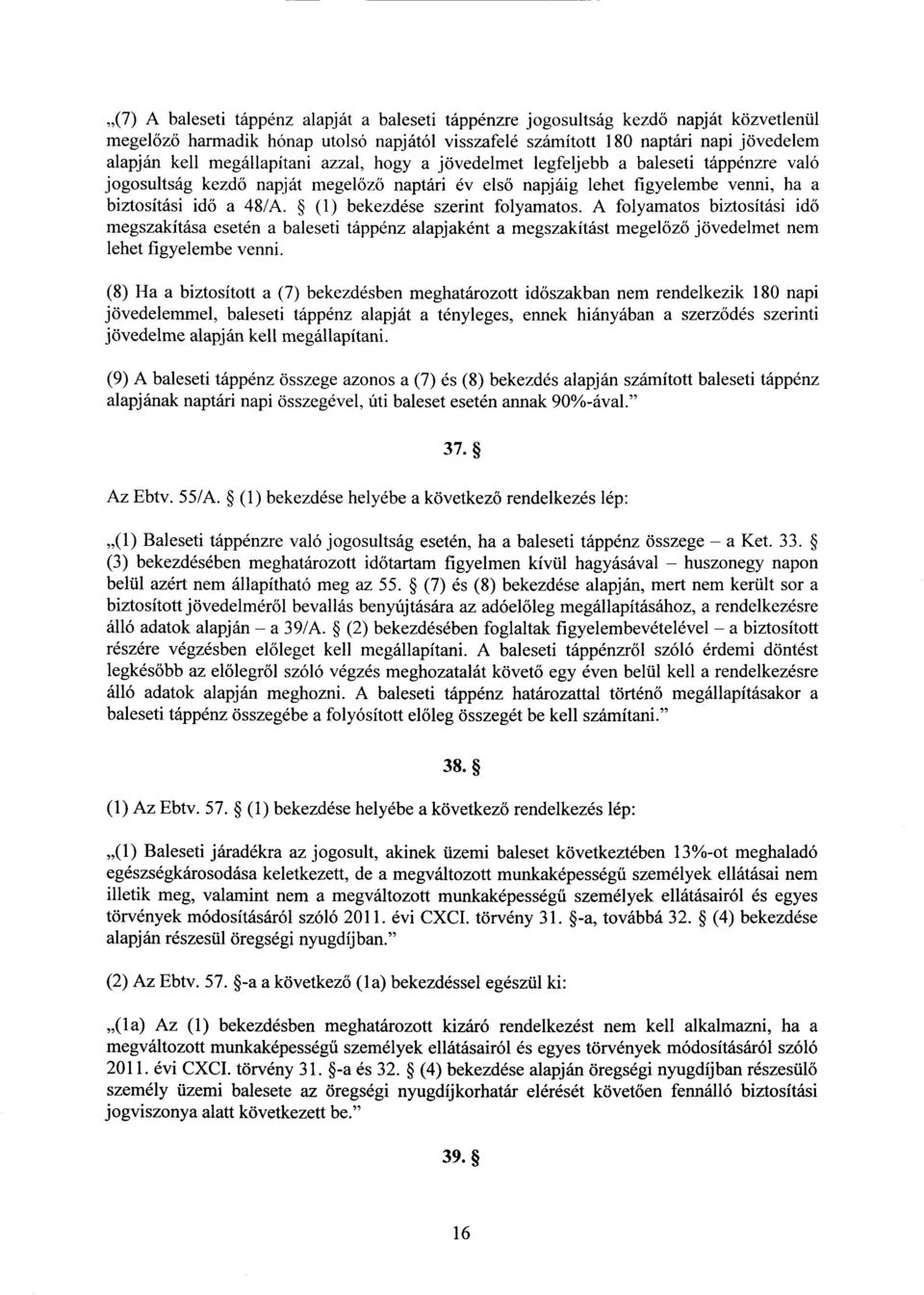 (1) bekezdése szerint folyamatos. A folyamatos biztosítási idő megszakítása esetén a baleseti táppénz alapjaként a megszakítást megel őző jövedelmet nem lehet figyelembe venni.