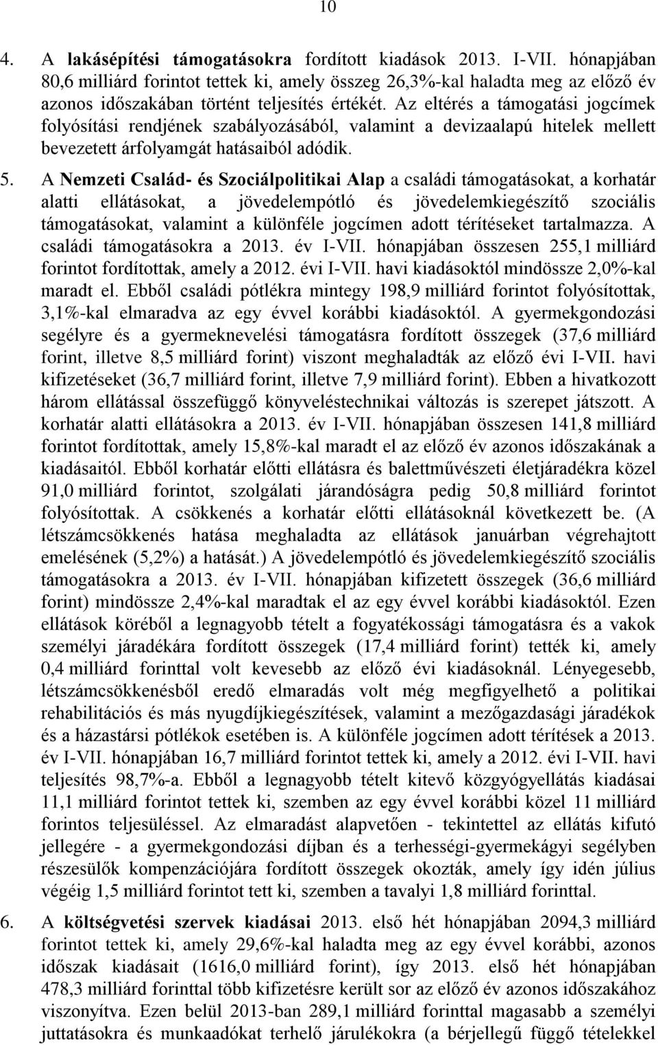 Az eltérés a támogatási jogcímek folyósítási rendjének szabályozásából, valamint a devizaalapú hitelek mellett bevezetett árfolyamgát hatásaiból adódik. 5.